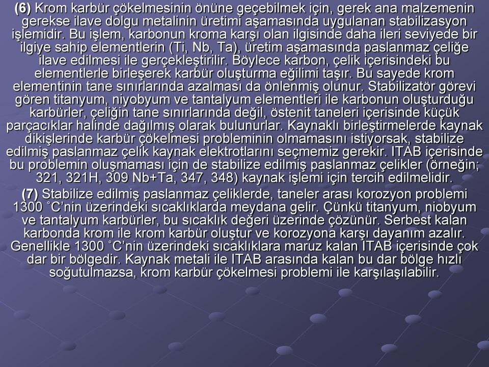 Böylece karbon, çelik içerisindeki bu elementlerle birleşerek karbür oluşturma eğilimi taşır. Bu sayede krom elementinin tane sınırlarında azalması da önlenmiş olunur.