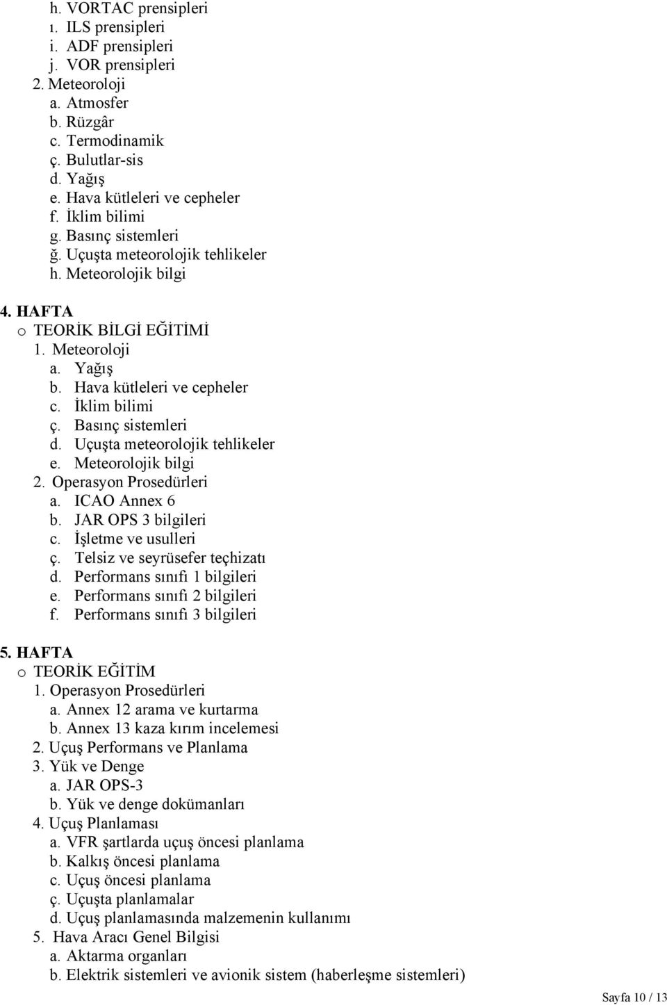 Basınç sistemleri d. Uçuşta meteorolojik tehlikeler e. Meteorolojik bilgi 2. Operasyon Prosedürleri a. ICAO Annex 6 b. JAR OPS 3 bilgileri c. İşletme ve usulleri ç. Telsiz ve seyrüsefer teçhizatı d.