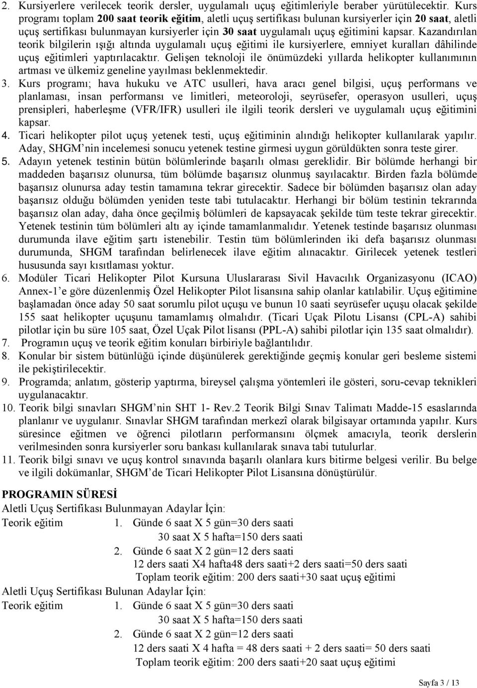 Kazandırılan teorik bilgilerin ışığı altında uygulamalı uçuş eğitimi ile kursiyerlere, emniyet kuralları dâhilinde uçuş eğitimleri yaptırılacaktır.