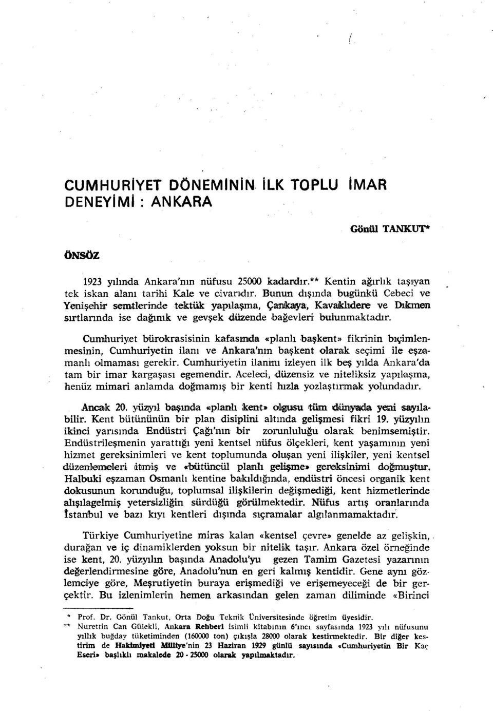 et bürokrasisinin kafasında «planlı başkent» fikrinin bıçimlenmesinin, Cumhuriyetin ilanı ve Ankara'nın başkent olarak seçimi ile eşzamanh olmaması gerekir.