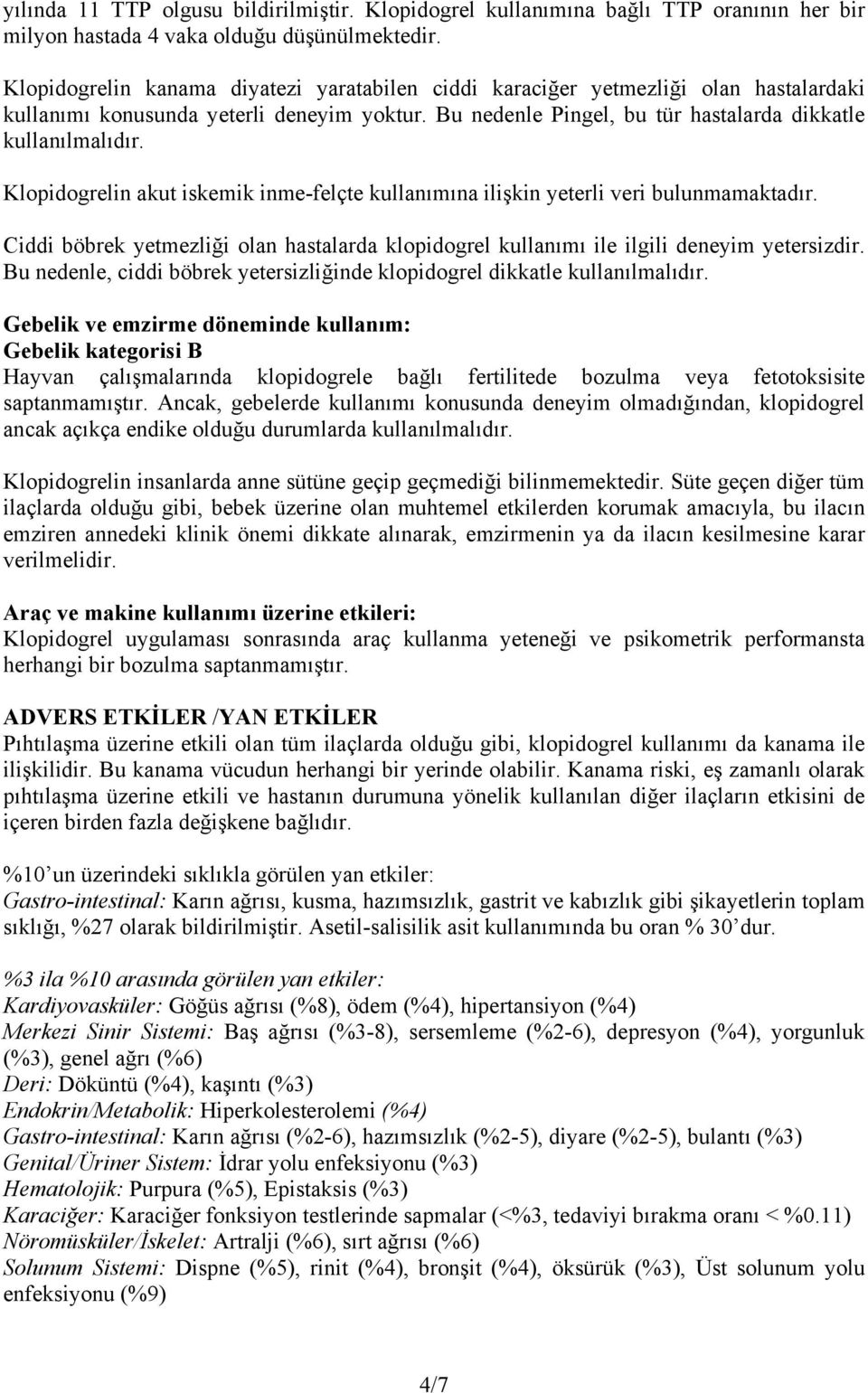 Klopidogrelin akut iskemik inme-felçte kullanımına ilişkin yeterli veri bulunmamaktadır. Ciddi böbrek yetmezliği olan hastalarda klopidogrel kullanımı ile ilgili deneyim yetersizdir.