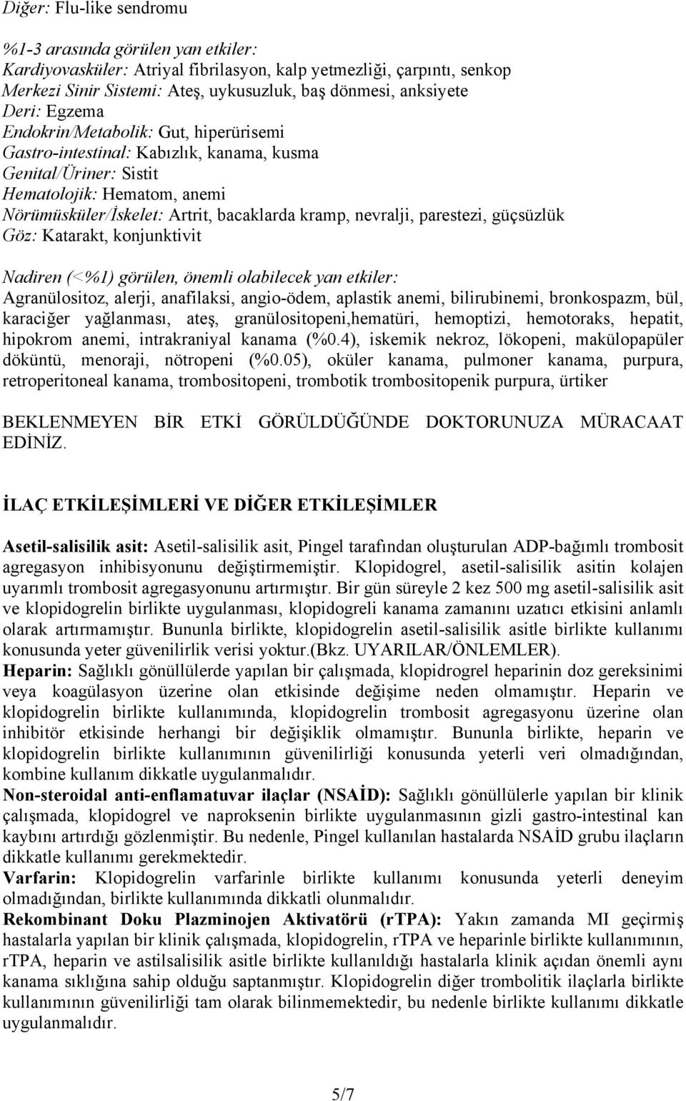 nevralji, parestezi, güçsüzlük Göz: Katarakt, konjunktivit Nadiren (<%1) görülen, önemli olabilecek yan etkiler: Agranülositoz, alerji, anafilaksi, angio-ödem, aplastik anemi, bilirubinemi,