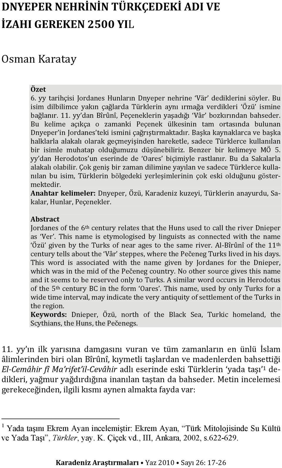 Bu kelime açıkça o zamanki Peçenek ülkesinin tam ortasında bulunan Dnyeper in Jordanes teki ismini çağrıştırmaktadır.