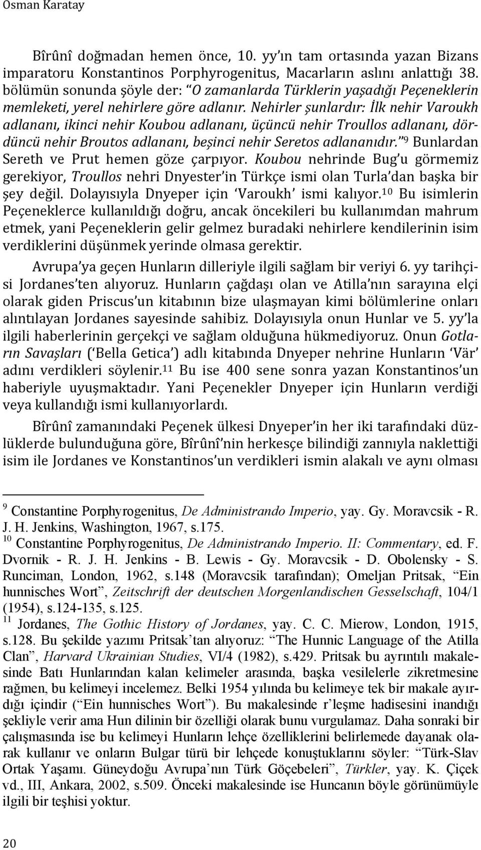 Nehirler şunlardır: İlk nehir Varoukh adlananı, ikinci nehir Koubou adlananı, üçüncü nehir Troullos adlananı, dördüncü nehir Broutos adlananı, beşinci nehir Seretos adlananıdır.