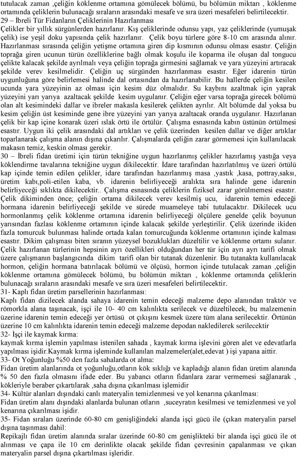 Kış çeliklerinde odunsu yapı, yaz çeliklerinde (yumuşak çelik) ise yeşil doku yapısında çelik hazırlanır. Çelik boyu türlere göre 8-10 cm arasında alınır.