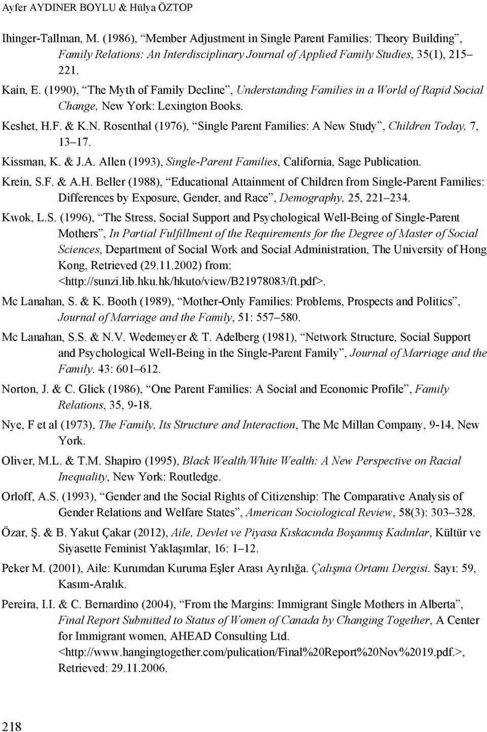 (1990), The Myth of Family Decline, Understanding Families in a World of Rapid Social Change, New York: Lexington Books. Keshet, H.F. & K.N. Rosenthal (1976), Single Parent Families: A New Study, Children Today, 7, 13 17.