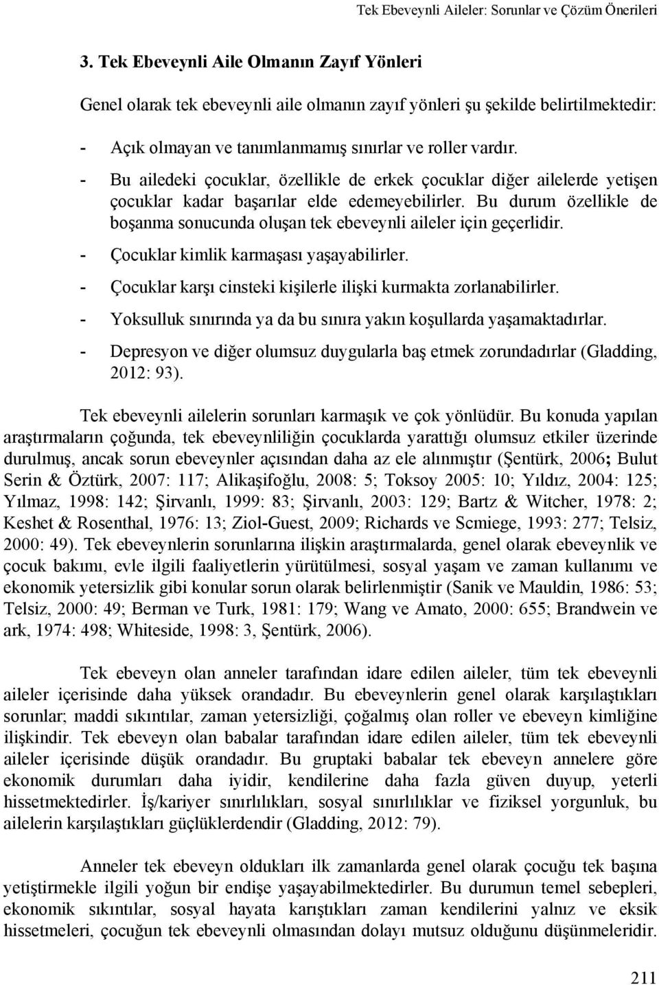 - Bu ailedeki çocuklar, özellikle de erkek çocuklar diğer ailelerde yetişen çocuklar kadar başarılar elde edemeyebilirler.