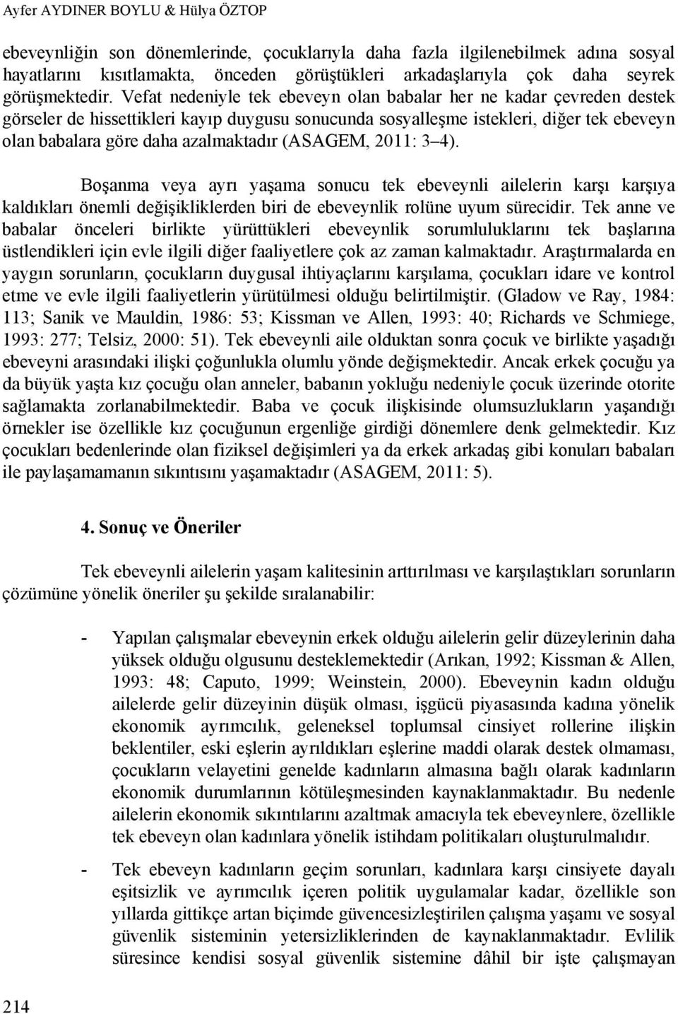 Vefat nedeniyle tek ebeveyn olan babalar her ne kadar çevreden destek görseler de hissettikleri kayıp duygusu sonucunda sosyalleşme istekleri, diğer tek ebeveyn olan babalara göre daha azalmaktadır