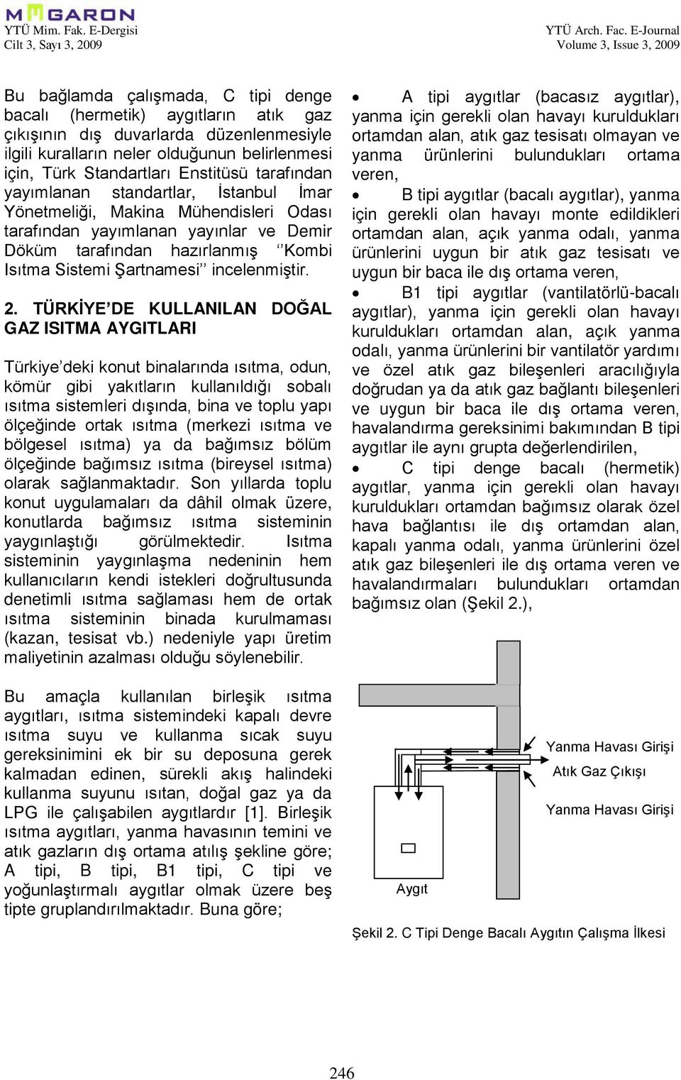 Enstitüsü tarafından yayımlanan standartlar, İstanbul İmar Yönetmeliği, Makina Mühendisleri Odası tarafından yayımlanan yayınlar ve Demir Döküm tarafından hazırlanmış Kombi Isıtma Sistemi Şartnamesi