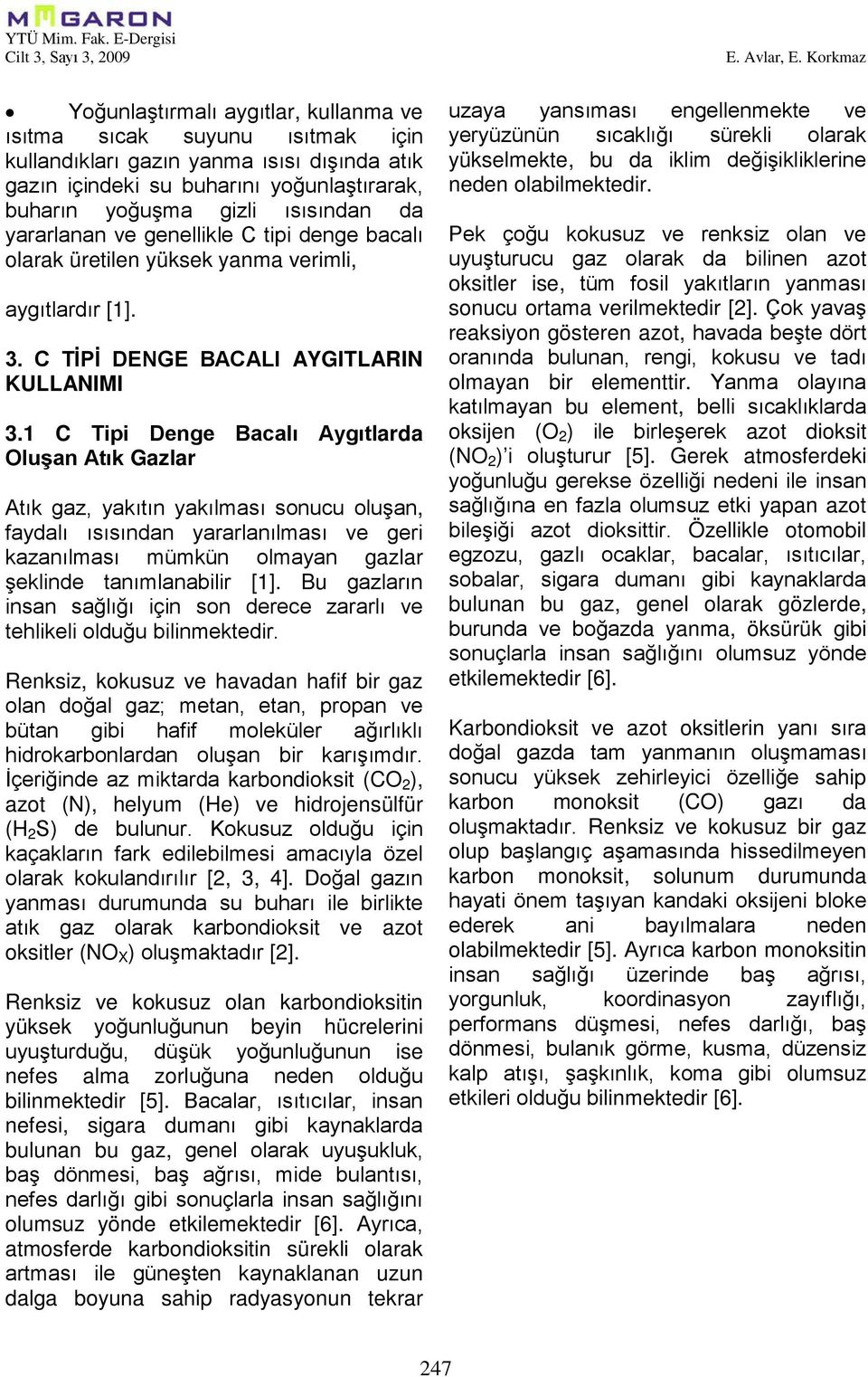 da yararlanan ve genellikle C tipi denge bacalı olarak üretilen yüksek yanma verimli, aygıtlardır [1]. 3. C TİPİ DENGE BACALI AYGITLARIN KULLANIMI 3.