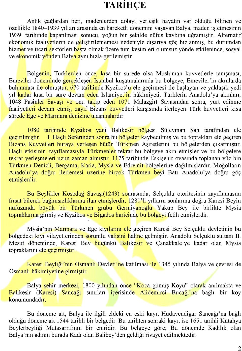 Alternatif ekonomik faaliyetlerin de geliştirilememesi nedeniyle dışarıya göç hızlanmış, bu durumdan hizmet ve ticarî sektörleri başta olmak üzere tüm kesimleri olumsuz yönde etkilenince, sosyal ve