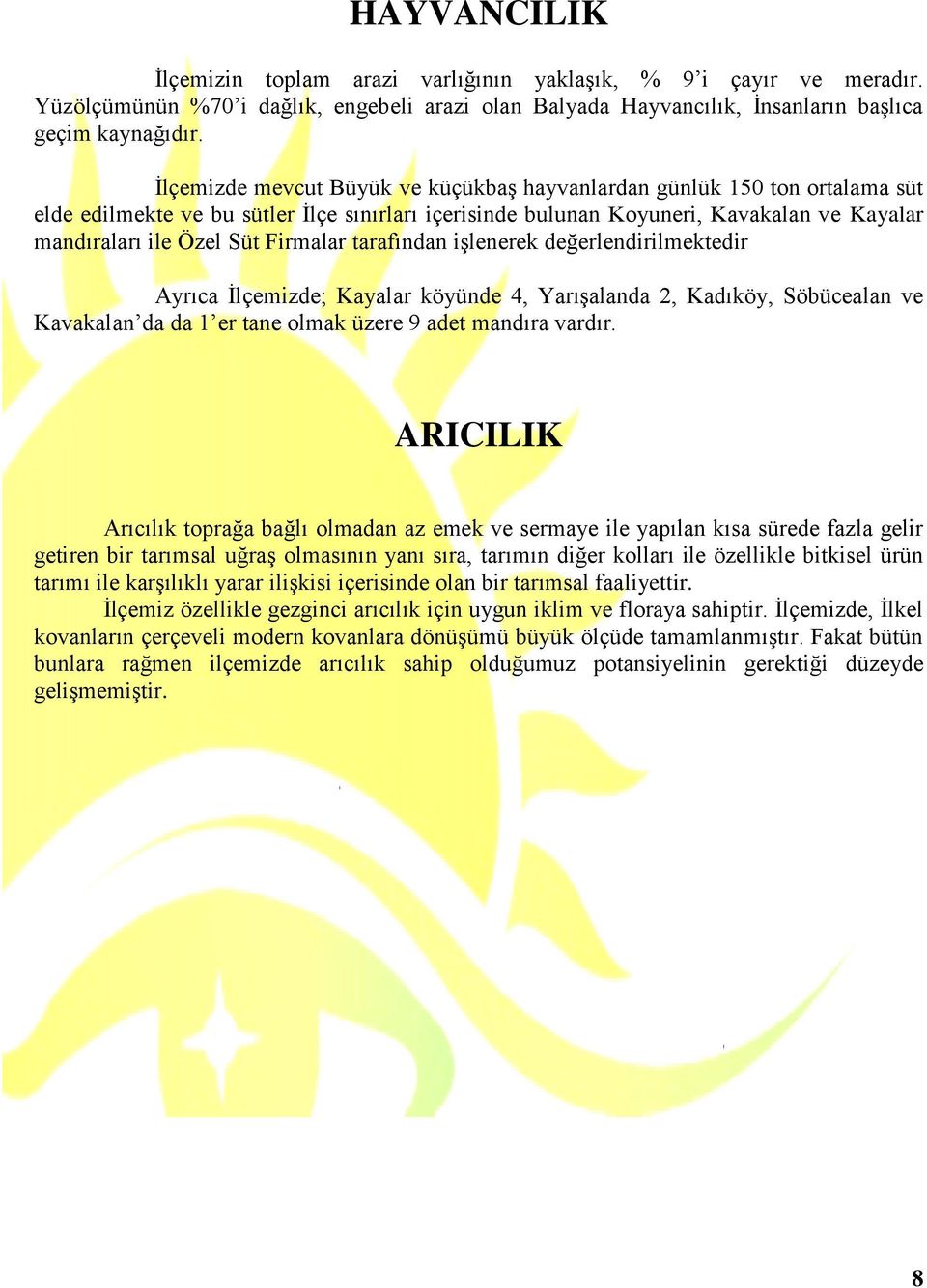 Firmalar tarafından işlenerek değerlendirilmektedir Ayrıca İlçemizde; Kayalar köyünde 4, Yarışalanda 2, Kadıköy, Söbücealan ve Kavakalan da da 1 er tane olmak üzere 9 adet mandıra vardır.