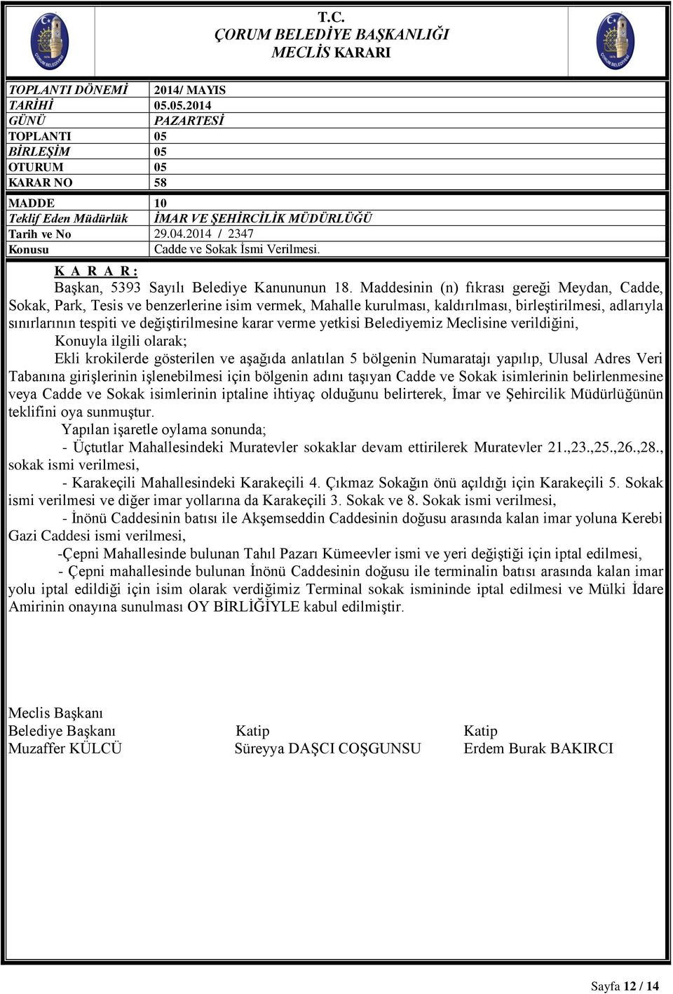 verme yetkisi Belediyemiz Meclisine verildiğini, Konuyla ilgili olarak; Ekli krokilerde gösterilen ve aşağıda anlatılan 5 bölgenin Numaratajı yapılıp, Ulusal Adres Veri Tabanına girişlerinin