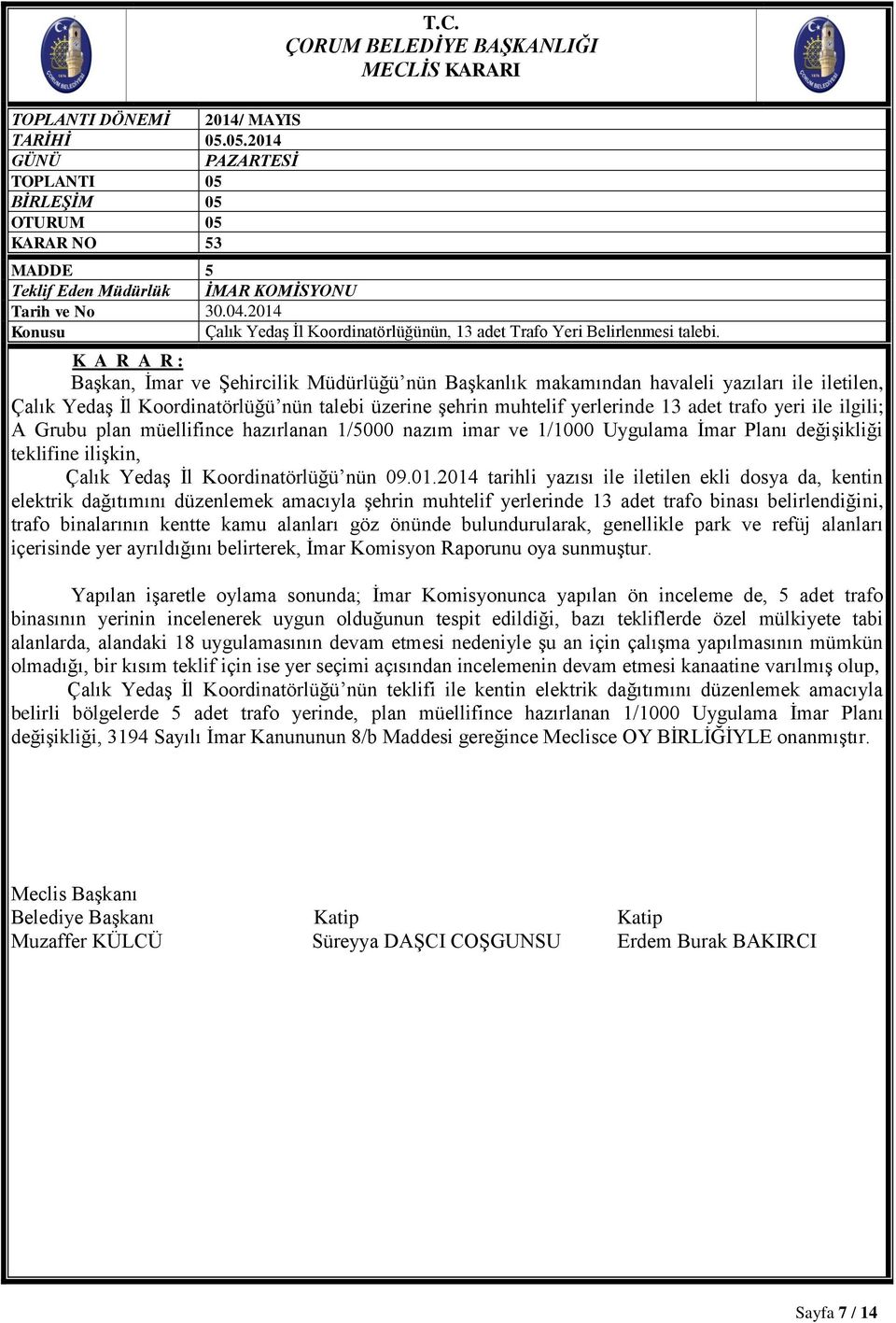 ilgili; A Grubu plan müellifince hazırlanan 1/5000 nazım imar ve 1/1000 Uygulama İmar Planı değişikliği teklifine ilişkin, Çalık Yedaş İl Koordinatörlüğü nün 09.01.