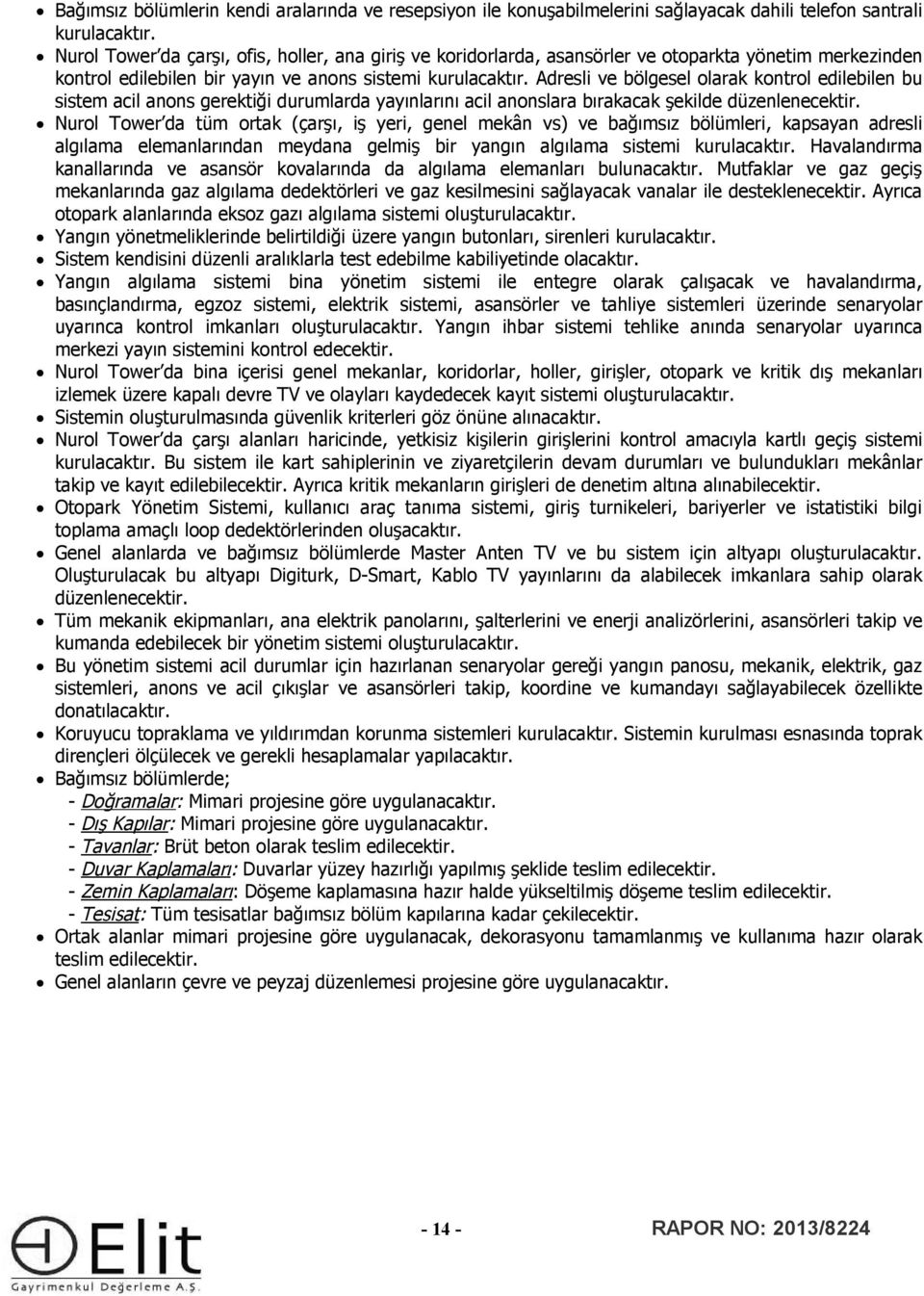 Adresli ve bölgesel olarak kontrol edilebilen bu sistem acil anons gerektiği durumlarda yayınlarını acil anonslara bırakacak şekilde düzenlenecektir.