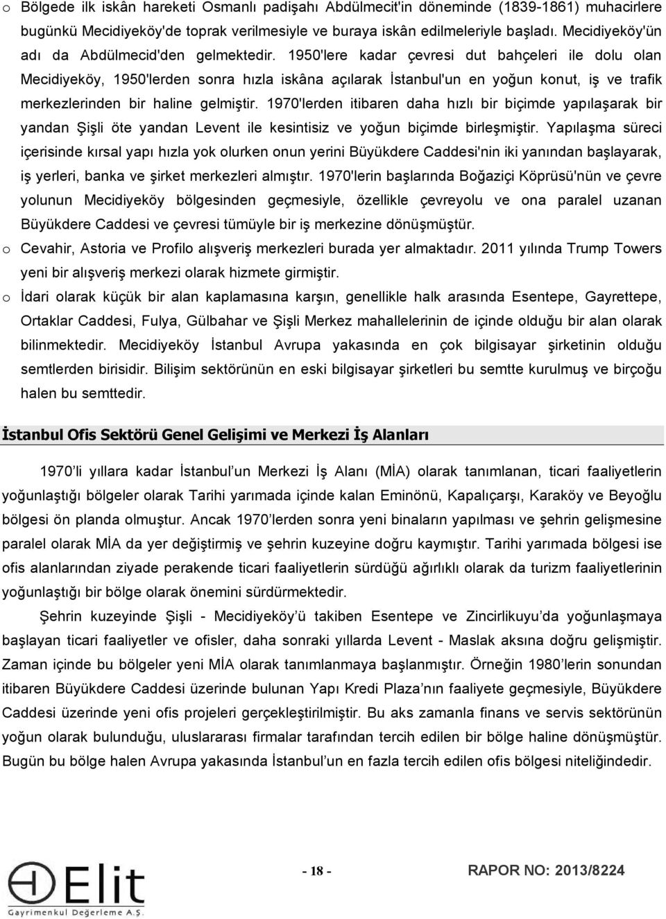 1950'lere kadar çevresi dut bahçeleri ile dolu olan Mecidiyeköy, 1950'lerden sonra hızla iskâna açılarak İstanbul'un en yoğun konut, iş ve trafik merkezlerinden bir haline gelmiştir.