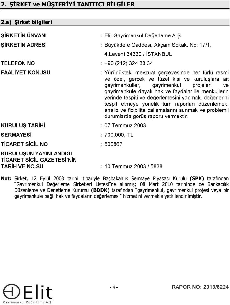 kuruluşlara ait gayrimenkuller, gayrimenkul projeleri ve gayrimenkule dayalı hak ve faydalar ile menkullerin yerinde tespiti ve değerlemesini yapmak, değerlerini tespit etmeye yönelik tüm raporları