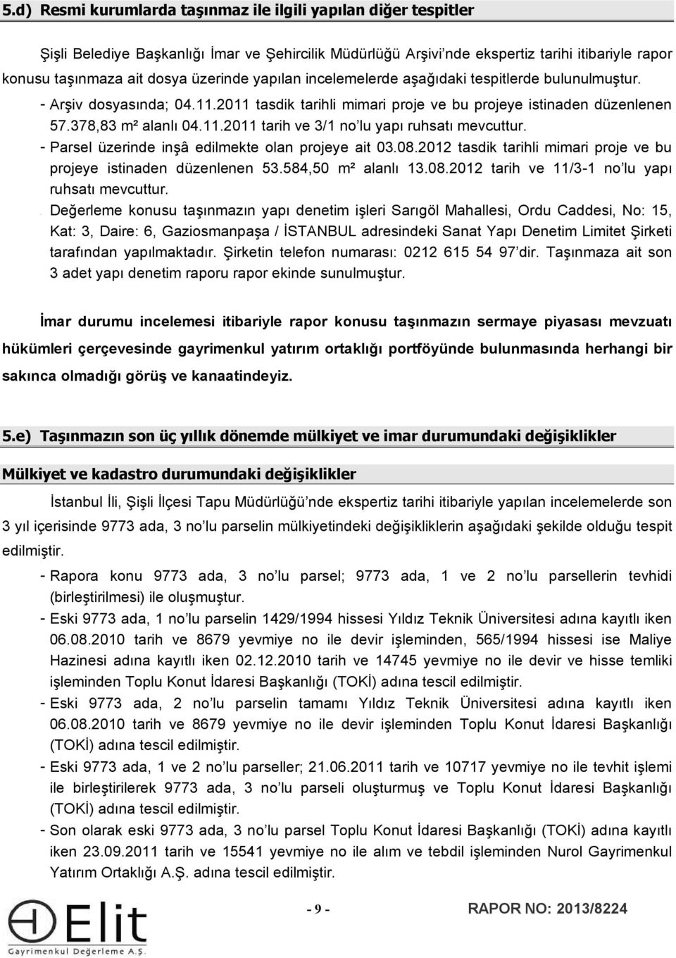 - Parsel üzerinde inşâ edilmekte olan projeye ait 03.08.2012 tasdik tarihli mimari proje ve bu projeye istinaden düzenlenen 53.584,50 m² alanlı 13.08.2012 tarih ve 11/3-1 no lu yapı ruhsatı mevcuttur.