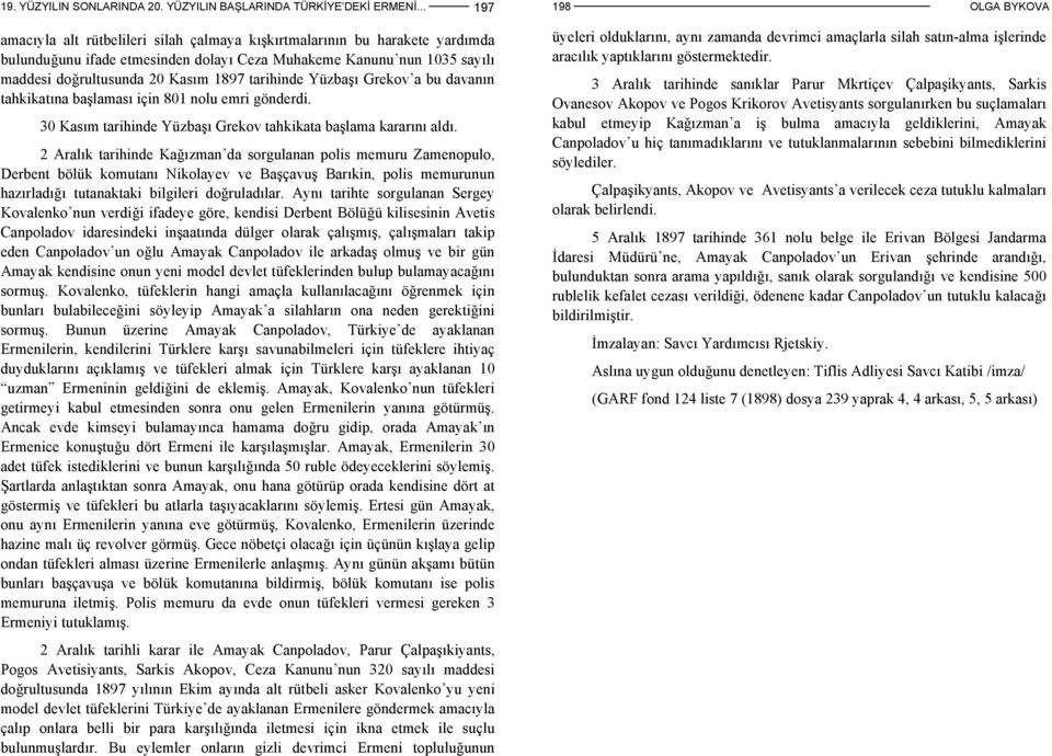 tarihinde Yüzbaşı Grekov a bu davanın tahkikatına başlaması için 801 nolu emri gönderdi. 30 Kasım tarihinde Yüzbaşı Grekov tahkikata başlama kararını aldı.