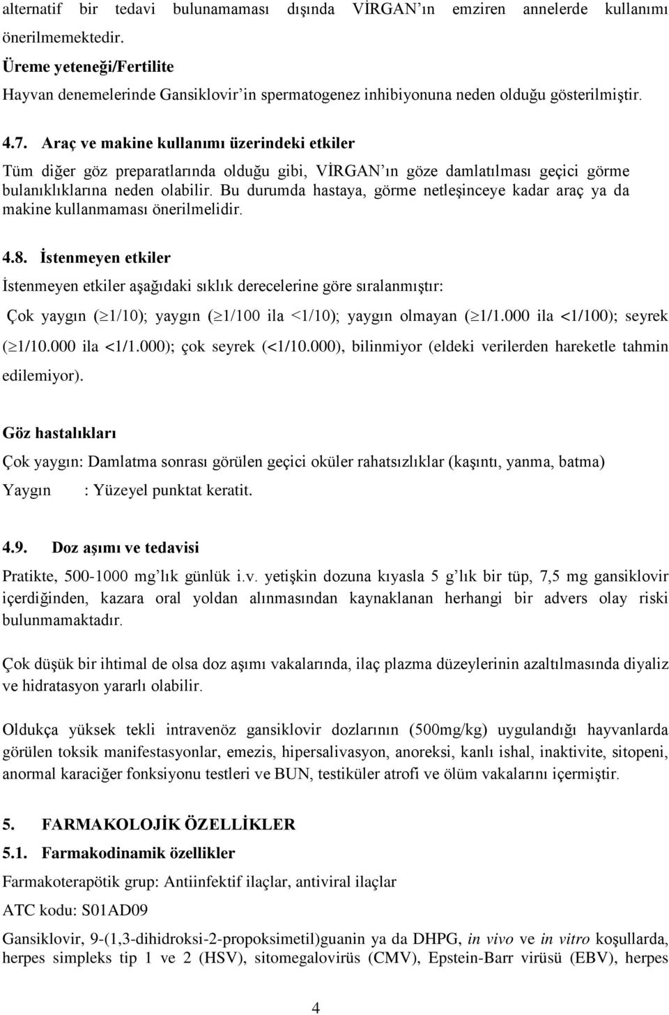 Araç ve makine kullanımı üzerindeki etkiler Tüm diğer göz preparatlarında olduğu gibi, VİRGAN ın göze damlatılması geçici görme bulanıklıklarına neden olabilir.