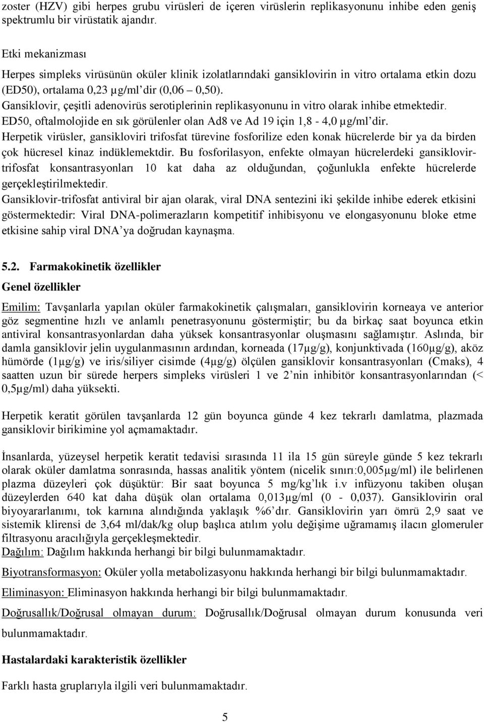 Gansiklovir, çeşitli adenovirüs serotiplerinin replikasyonunu in vitro olarak inhibe etmektedir. ED50, oftalmolojide en sık görülenler olan Ad8 ve Ad 19 için 1,8-4,0 µg/ml dir.