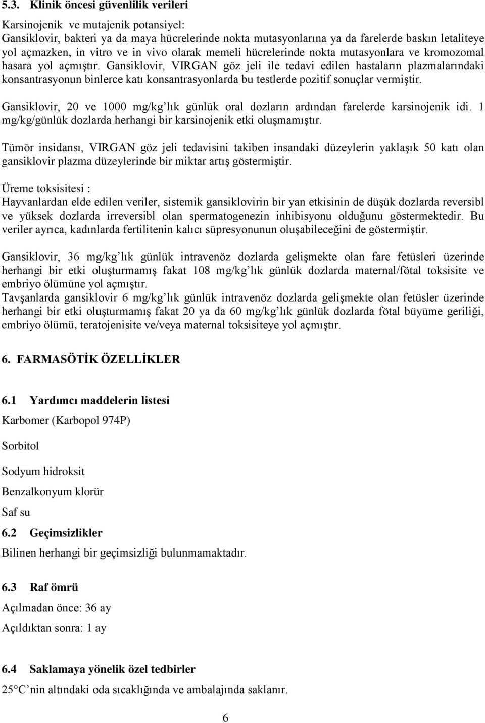 Gansiklovir, VIRGAN göz jeli ile tedavi edilen hastaların plazmalarındaki konsantrasyonun binlerce katı konsantrasyonlarda bu testlerde pozitif sonuçlar vermiştir.