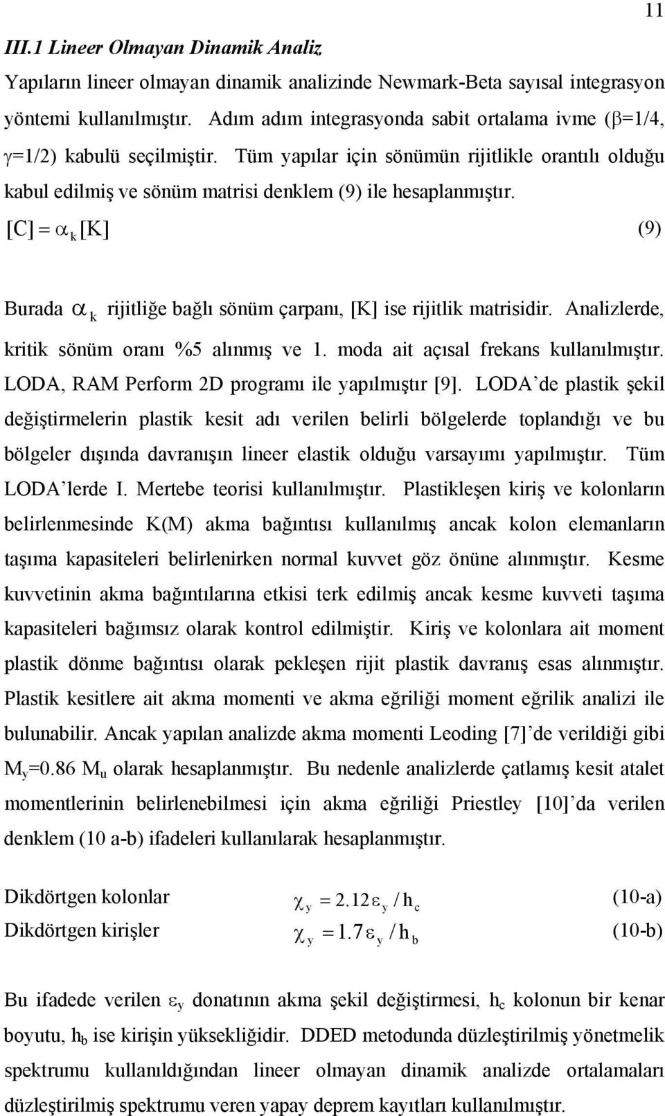 Analzlerde, krtk sönüm oranı %5 alınmış ve. moda at açısal frekans kullanılmıştır. LODA, RAM Perform 2D programı le yapılmıştır [9].