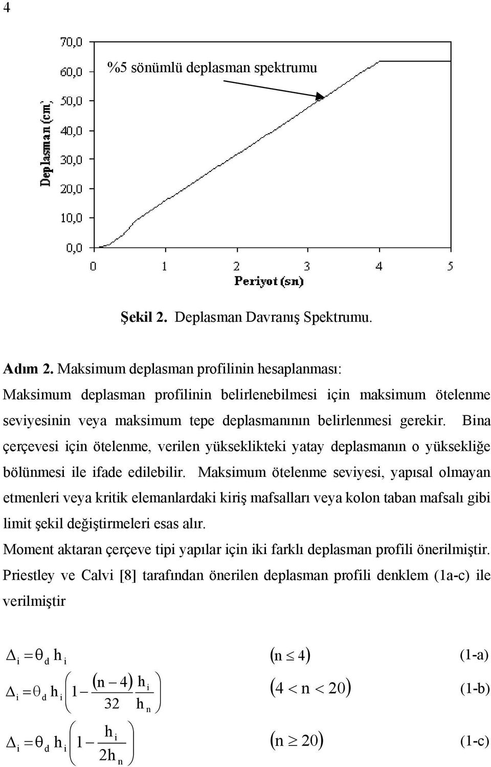 Bna çerçeves çn ötelenme, verlen yükseklktek yatay deplasmanın o yükseklğe bölünmes le fade edleblr.