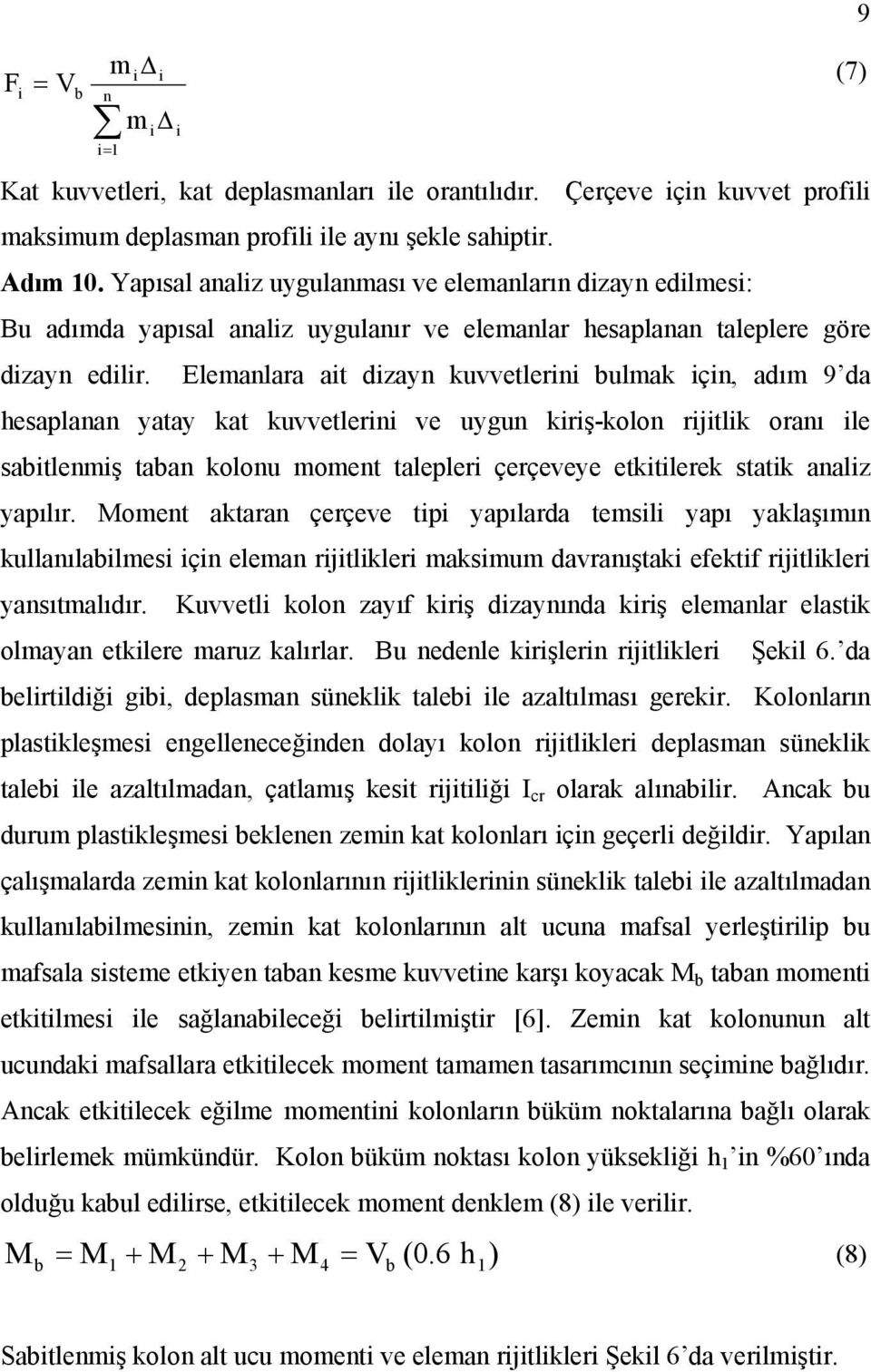 Elemanlara at dzayn kuvvetlern bulmak çn, adım 9 da hesaplanan yatay kat kuvvetlern ve uygun krş-kolon rjtlk oranı le sabtlenmş taban kolonu moment talepler çerçeveye etktlerek statk analz yapılır.