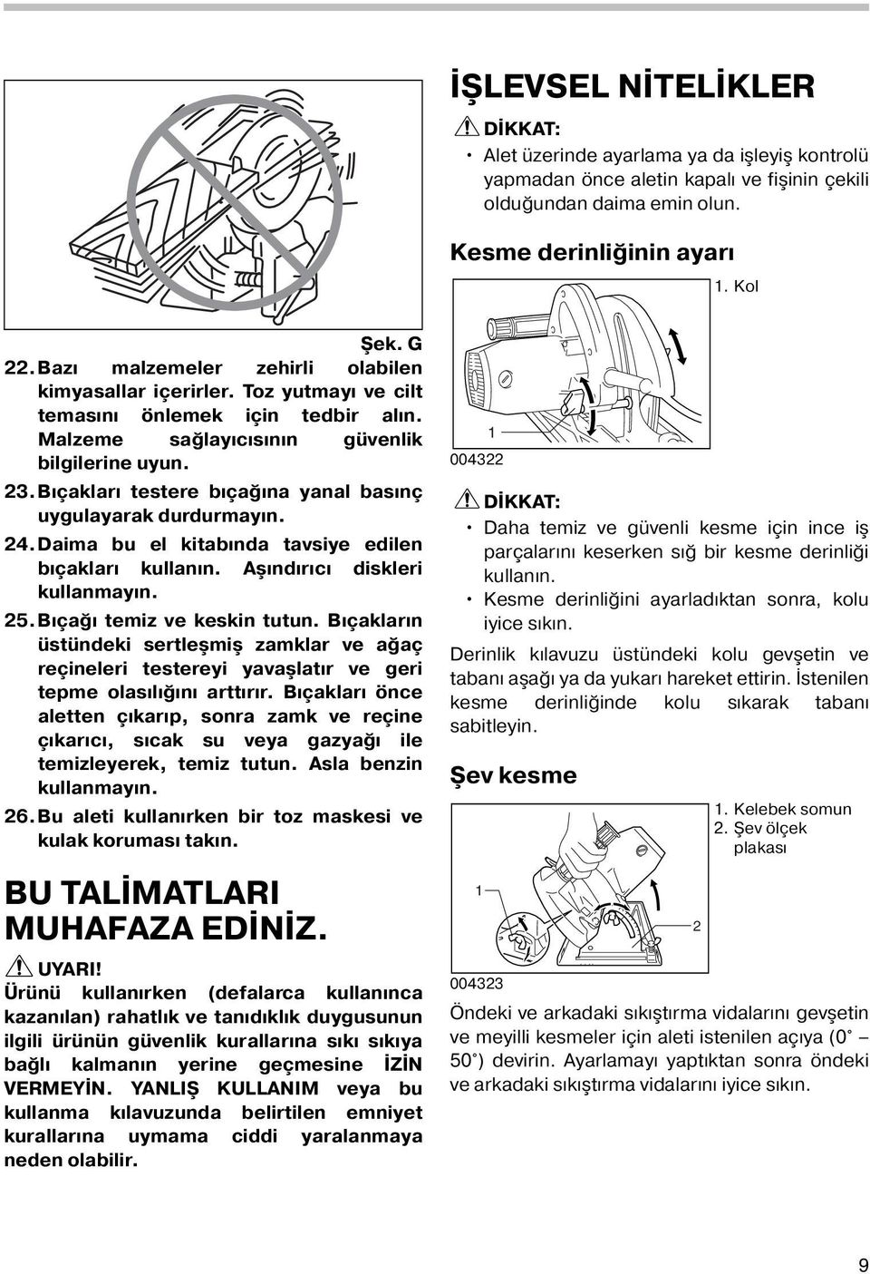 Bıçakları testere bıçağına yanal basınç uygulayarak durdurmayın. 4.Daima bu el kitabında tavsiye edilen bıçakları kullanın. Aşındırıcı diskleri kullanmayın. 5.Bıçağı temiz ve keskin tutun.