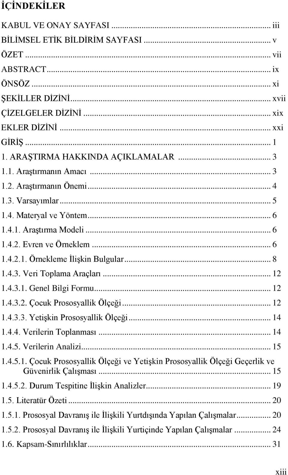 .. 6 1.4.2.1. Örnekleme İlişkin Bulgular... 8 1.4.3. Veri Toplama Araçları... 12 1.4.3.1. Genel Bilgi Formu... 12 1.4.3.2. Çocuk Prososyallik Ölçeği... 12 1.4.3.3. Yetişkin Prososyallik Ölçeği... 14 1.