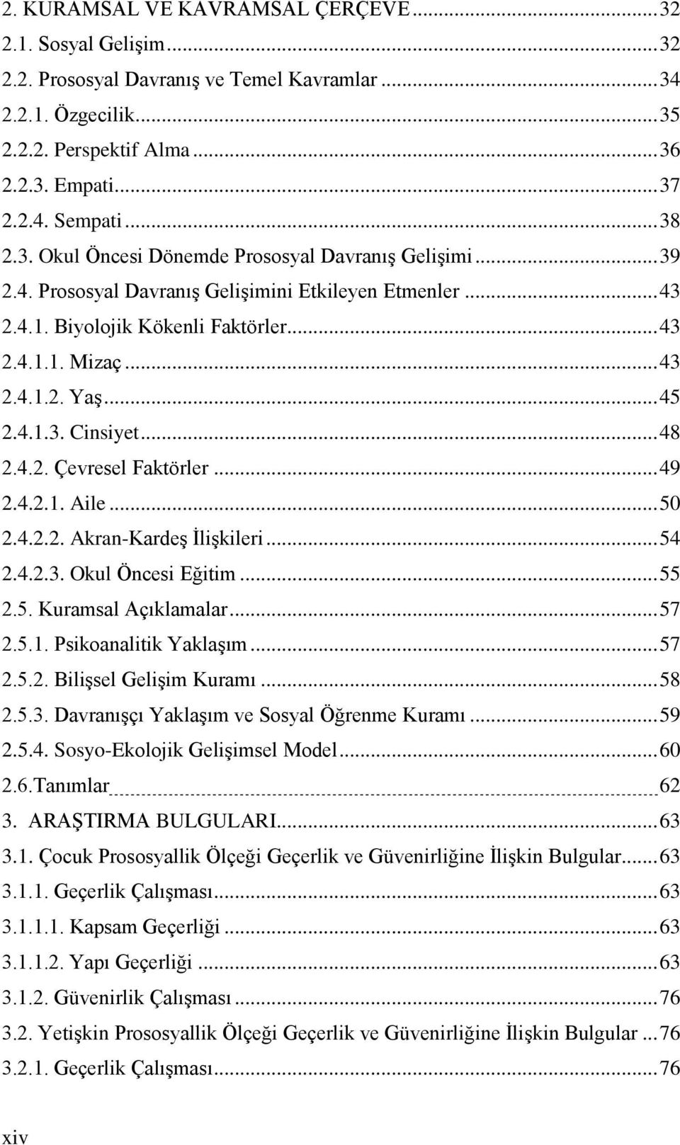 .. 45 2.4.1.3. Cinsiyet... 48 2.4.2. Çevresel Faktörler... 49 2.4.2.1. Aile... 50 2.4.2.2. Akran-Kardeş İlişkileri... 54 2.4.2.3. Okul Öncesi Eğitim... 55 2.5. Kuramsal Açıklamalar... 57 2.5.1. Psikoanalitik Yaklaşım.