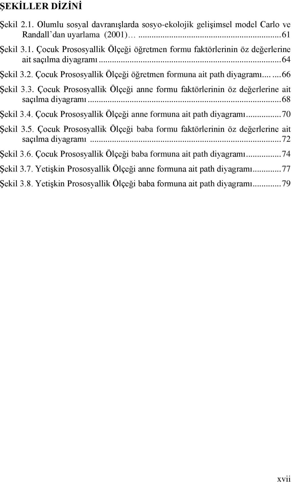 4. Çocuk Prososyallik Ölçeği anne formuna ait path diyagramı... 70 Şekil 3.5. Çocuk Prososyallik Ölçeği baba formu faktörlerinin öz değerlerine ait saçılma diyagramı... 72 Şekil 3.6.