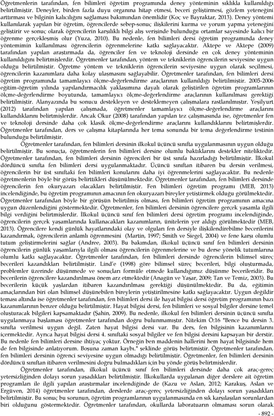 Deney yöntemi kullanılarak yapılan bir öğretim, öğrencilerde sebep-sonuç ilişkilerini kurma ve yorum yapma yeteneğini geliştirir ve sonuç olarak öğrencilerin karşılıklı bilgi alış verişinde bulunduğu