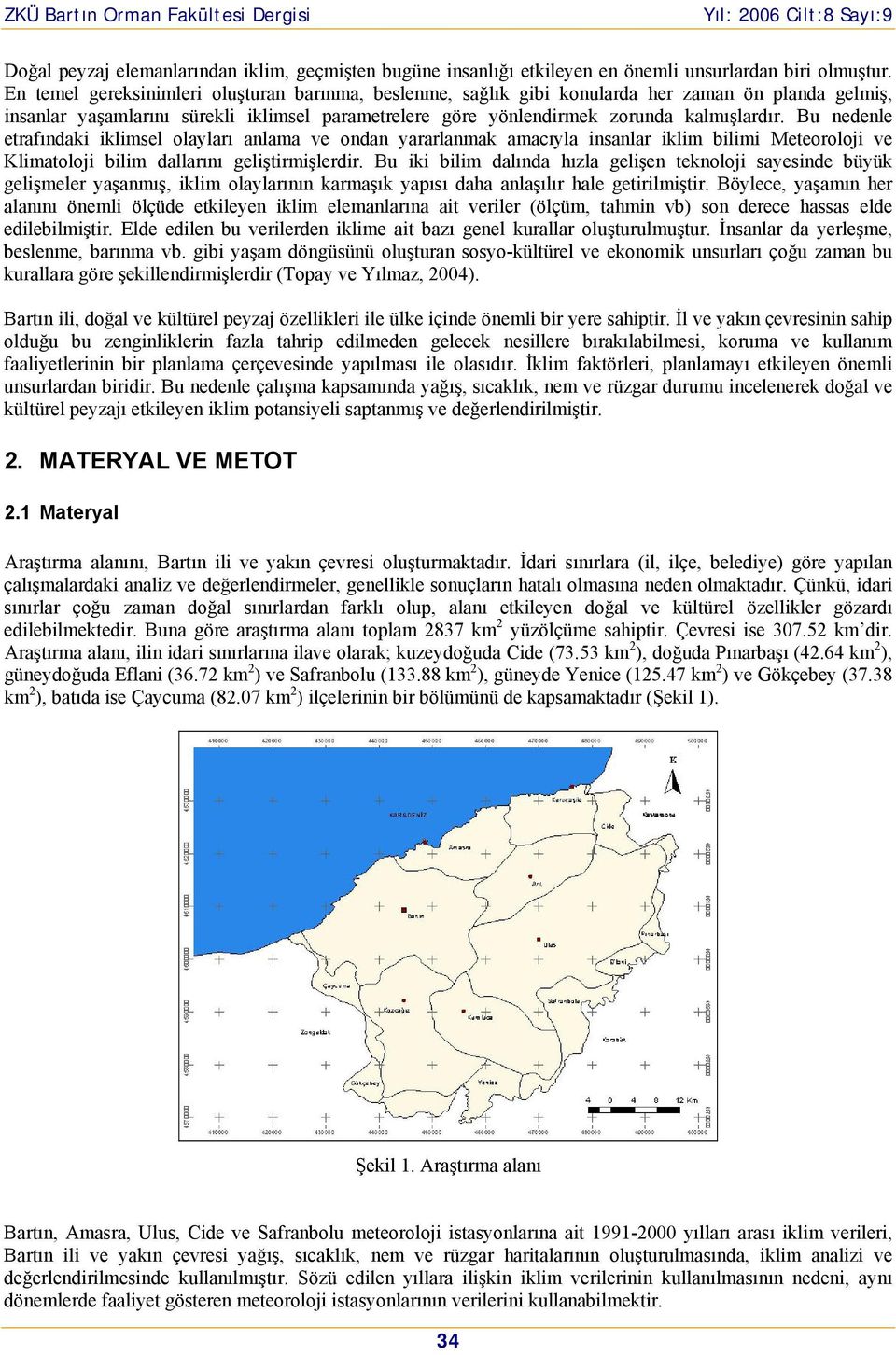 Bu nedenle etrafındaki iklimsel olayları anlama ve ondan yararlanmak amacıyla insanlar iklim bilimi Meteoroloji ve Klimatoloji bilim dallarını geliştirmişlerdir.