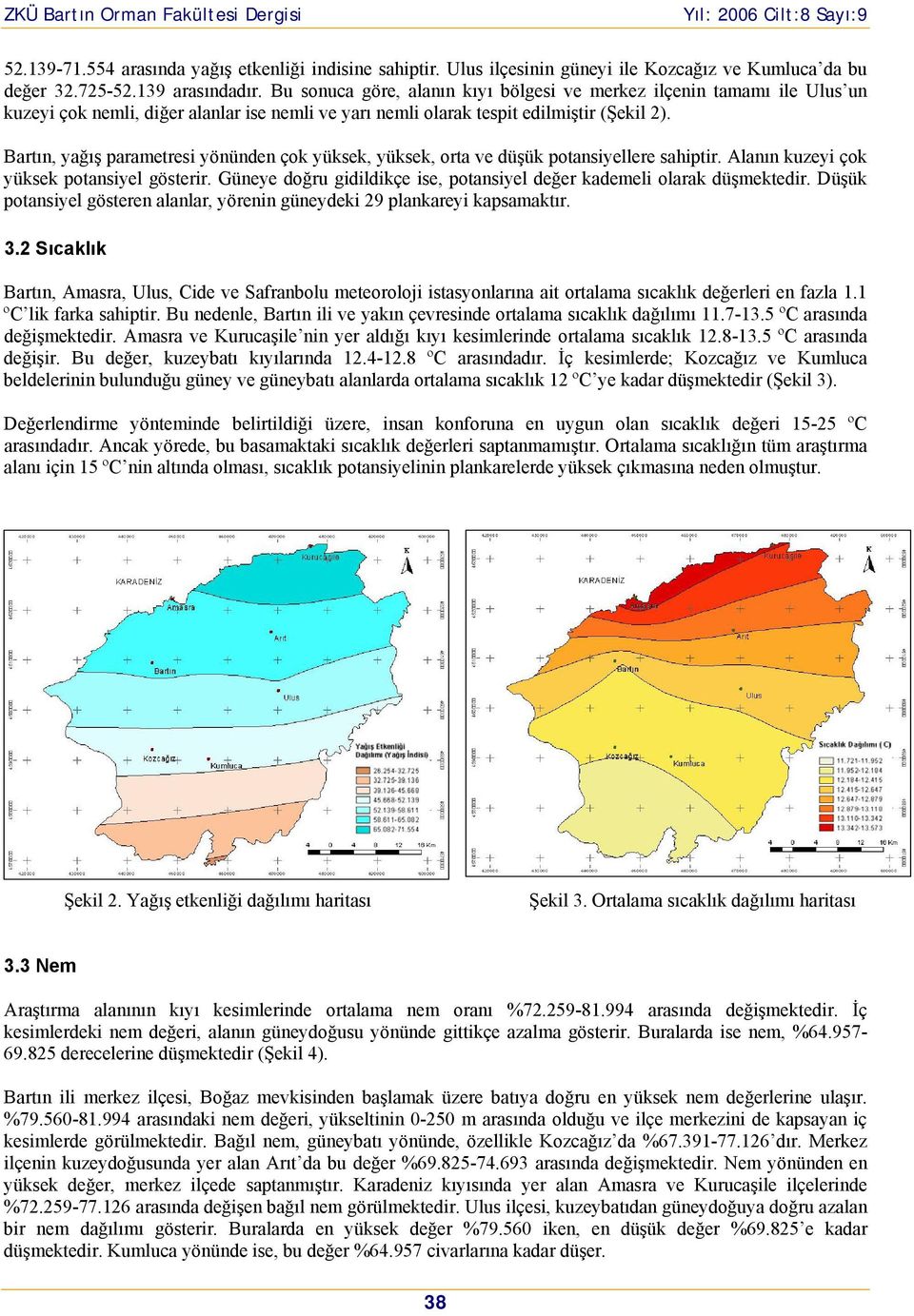 Bartın, yağış parametresi yönünden çok yüksek, yüksek, orta ve düşük potansiyellere sahiptir. Alanın kuzeyi çok yüksek potansiyel gösterir.