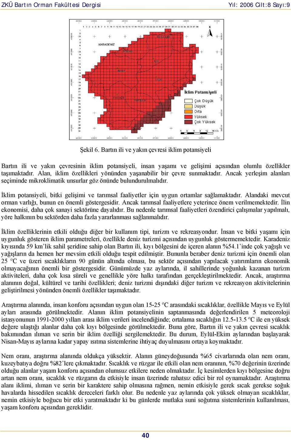 İklim potansiyeli, bitki gelişimi ve tarımsal faaliyetler için uygun ortamlar sağlamaktadır. Alandaki mevcut orman varlığı, bunun en önemli göstergesidir.