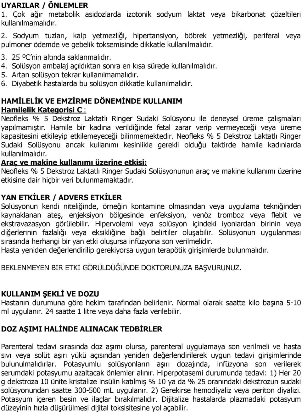 Solüsyon ambalaj açıldıktan sonra en kısa sürede kullanılmalıdır. 5. Artan solüsyon tekrar kullanılmamalıdır. 6. Diyabetik hastalarda bu solüsyon dikkatle kullanılmalıdır.