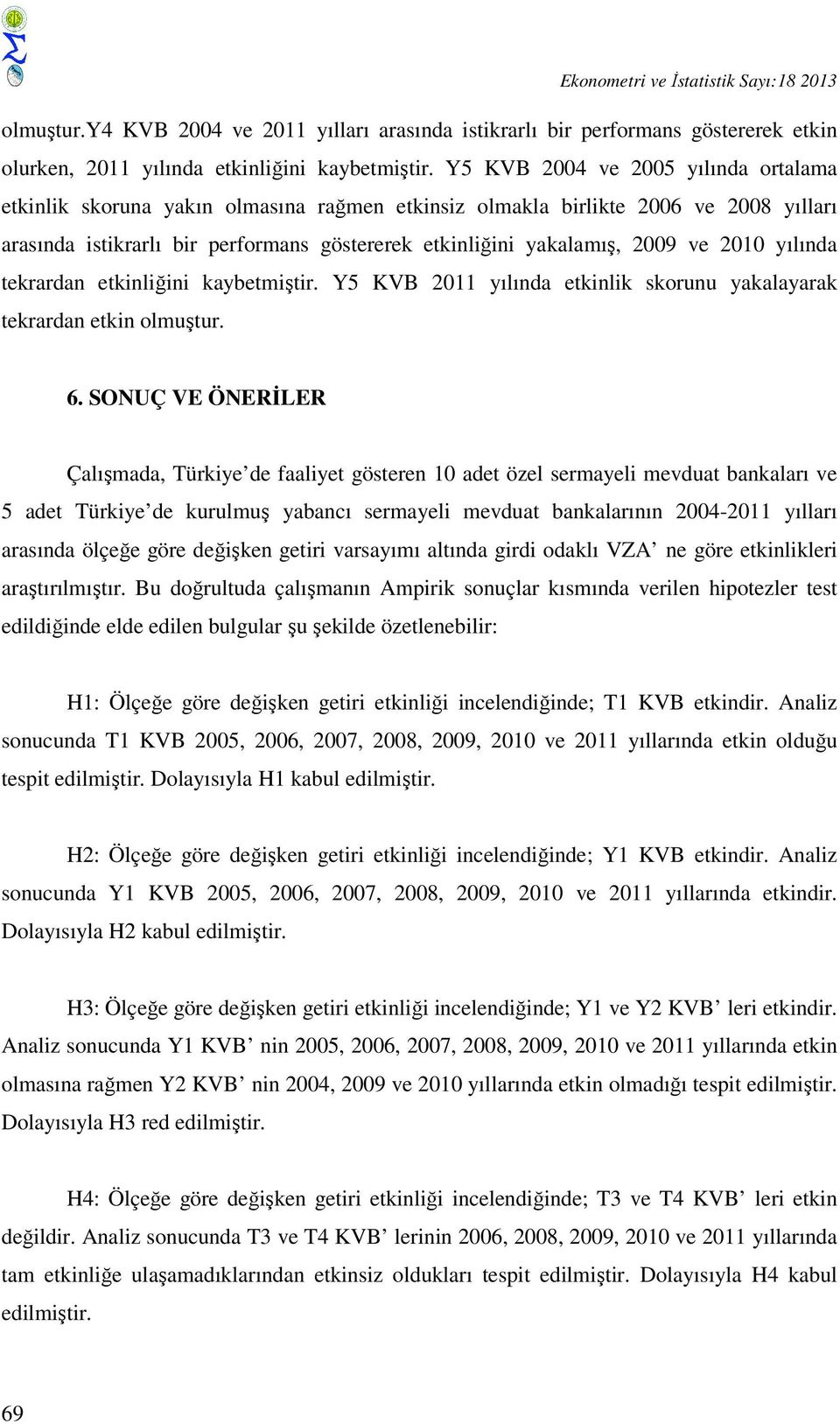 2010 yılında tekrardan etkinliğini kaybetmiştir. Y5 KVB 2011 yılında etkinlik skorunu yakalayarak tekrardan etkin olmuştur. 6.