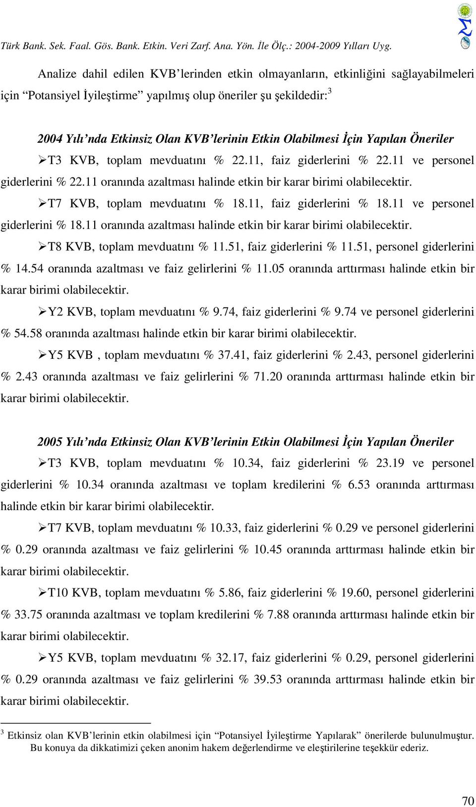 Olabilmesi İçin Yapılan Öneriler T3 KVB, toplam mevduatını % 22.11, faiz giderlerini % 22.11 ve personel giderlerini % 22.11 oranında azaltması halinde etkin bir T7 KVB, toplam mevduatını % 18.