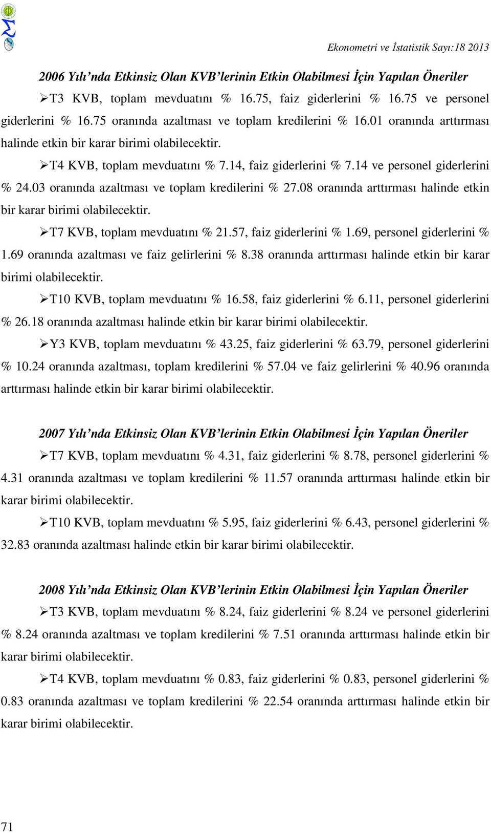 14 ve personel giderlerini % 24.03 oranında azaltması ve toplam kredilerini % 27.08 oranında arttırması halinde etkin bir T7 KVB, toplam mevduatını % 21.57, faiz giderlerini % 1.