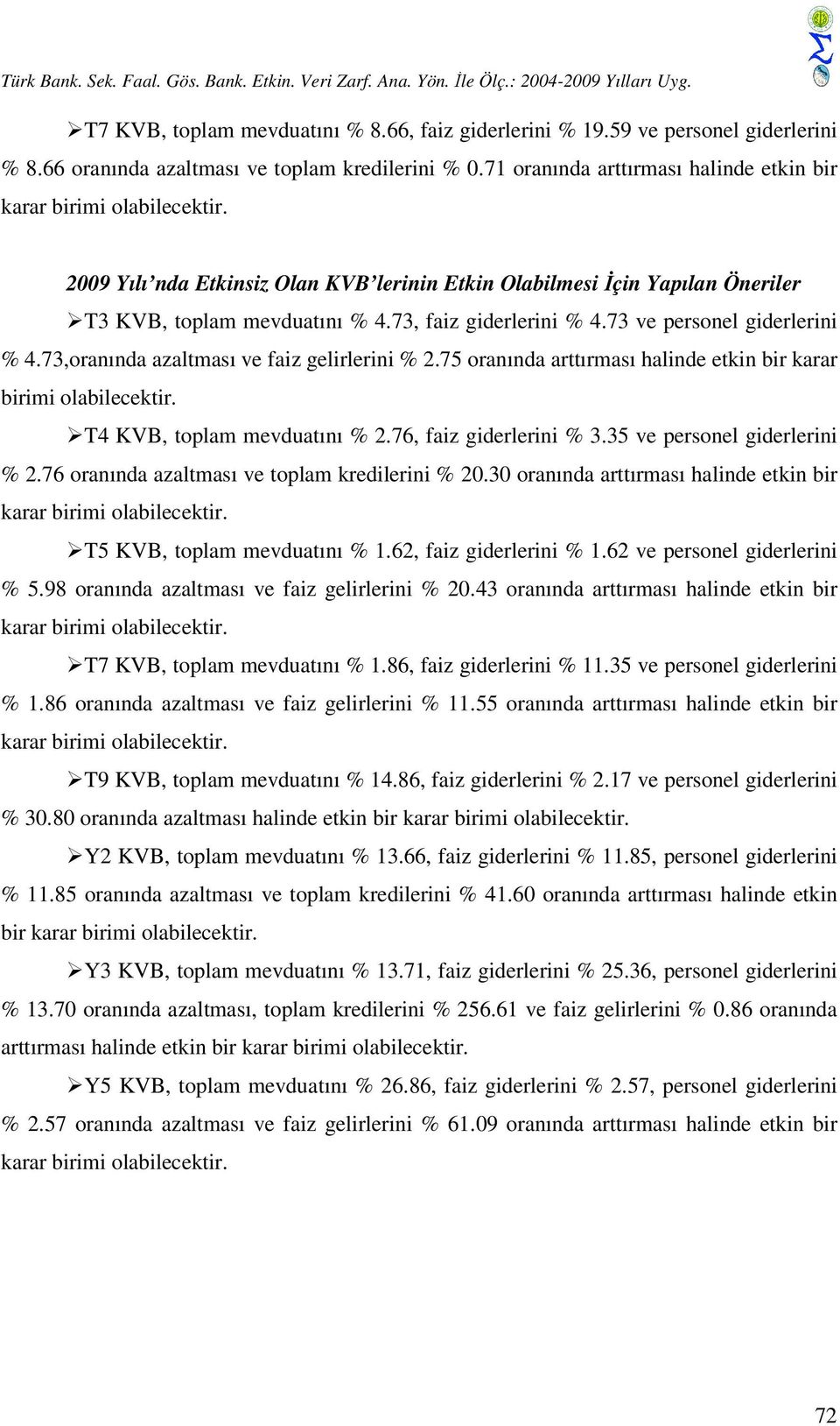 73, faiz giderlerini % 4.73 ve personel giderlerini % 4.73,oranında azaltması ve faiz gelirlerini % 2.75 oranında arttırması halinde etkin bir karar birimi olabilecektir.