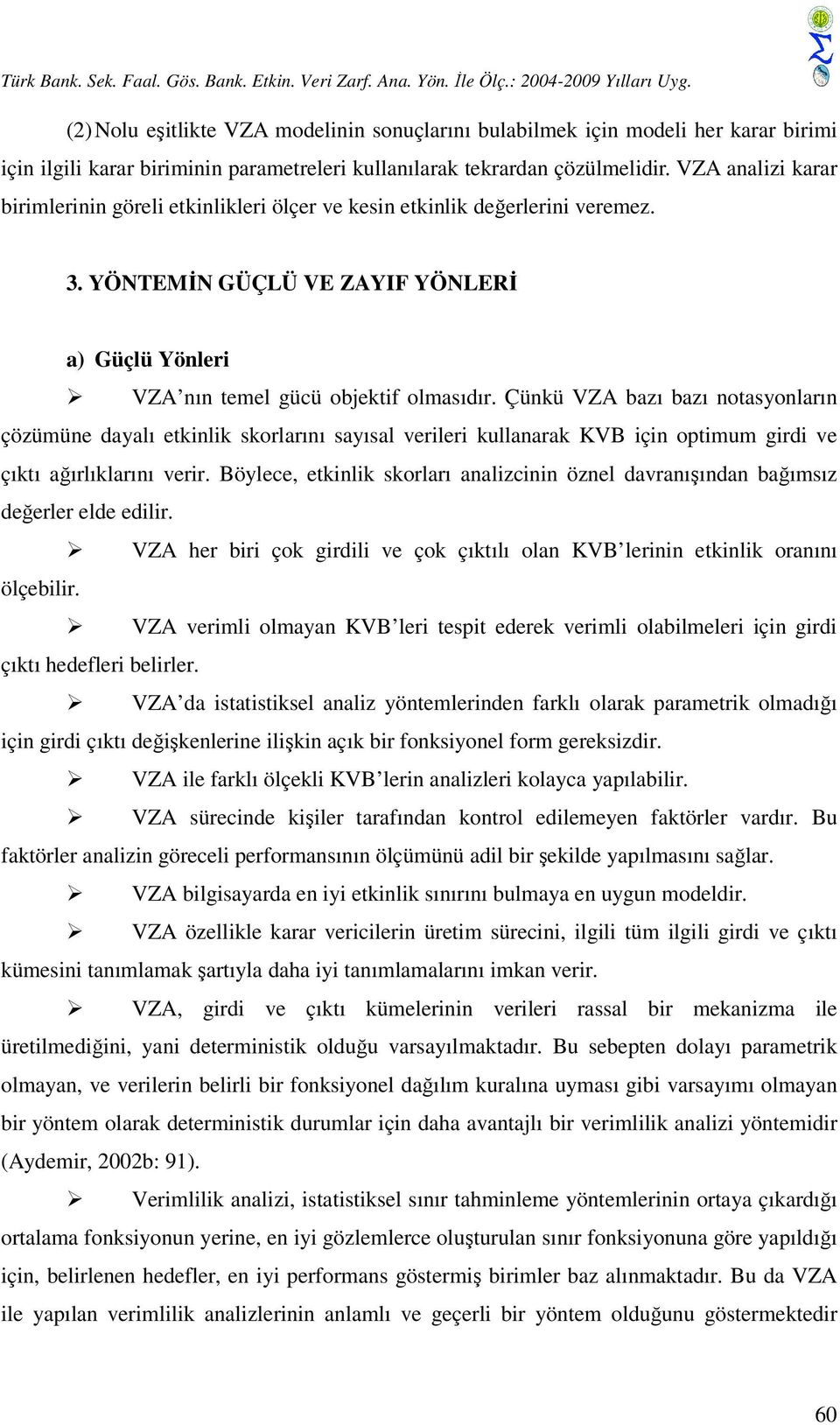 VZA analizi karar birimlerinin göreli etkinlikleri ölçer ve kesin etkinlik değerlerini veremez. 3. YÖNTEMİN GÜÇLÜ VE ZAYIF YÖNLERİ a) Güçlü Yönleri VZA nın temel gücü objektif olmasıdır.