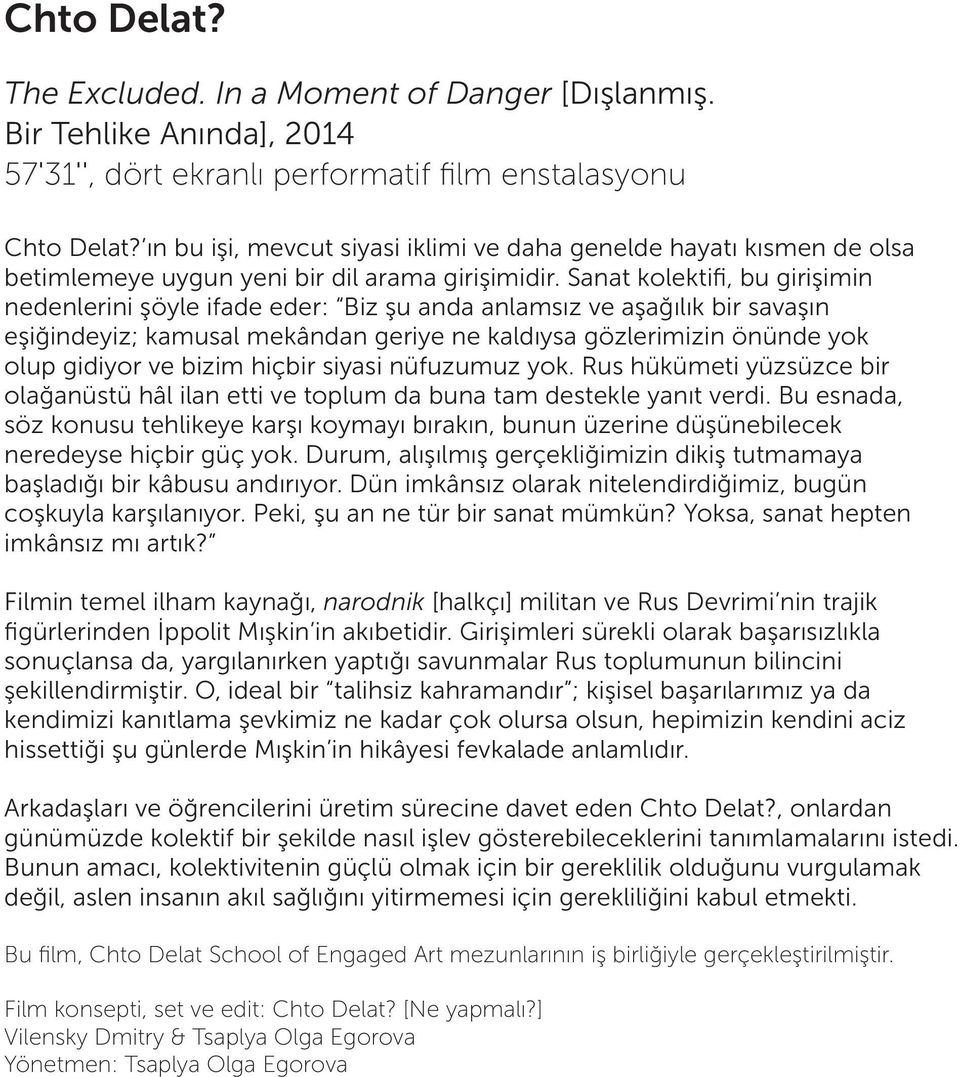 Sanat kolektifi, bu girişimin nedenlerini şöyle ifade eder: Biz şu anda anlamsız ve aşağılık bir savaşın eşiğindeyiz; kamusal mekândan geriye ne kaldıysa gözlerimizin önünde yok olup gidiyor ve bizim