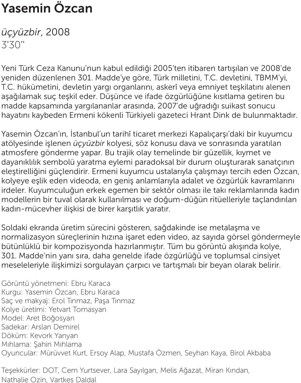 Düşünce ve ifade özgürlüğüne kısıtlama getiren bu madde kapsamında yargılananlar arasında, 2007 de uğradığı suikast sonucu hayatını kaybeden Ermeni kökenli Türkiyeli gazeteci Hrant Dink de