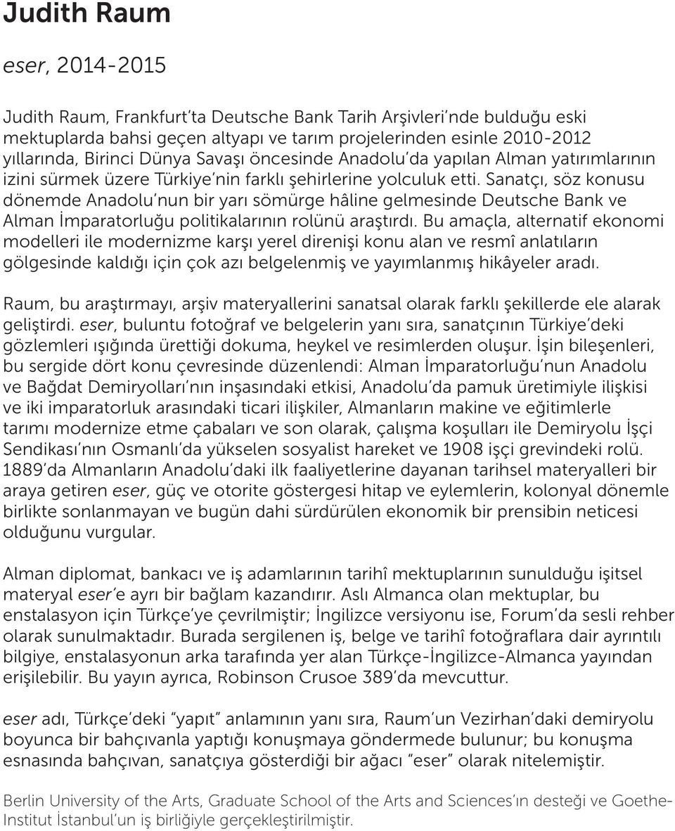 Sanatçı, söz konusu dönemde Anadolu nun bir yarı sömürge hâline gelmesinde Deutsche Bank ve Alman İmparatorluğu politikalarının rolünü araştırdı.