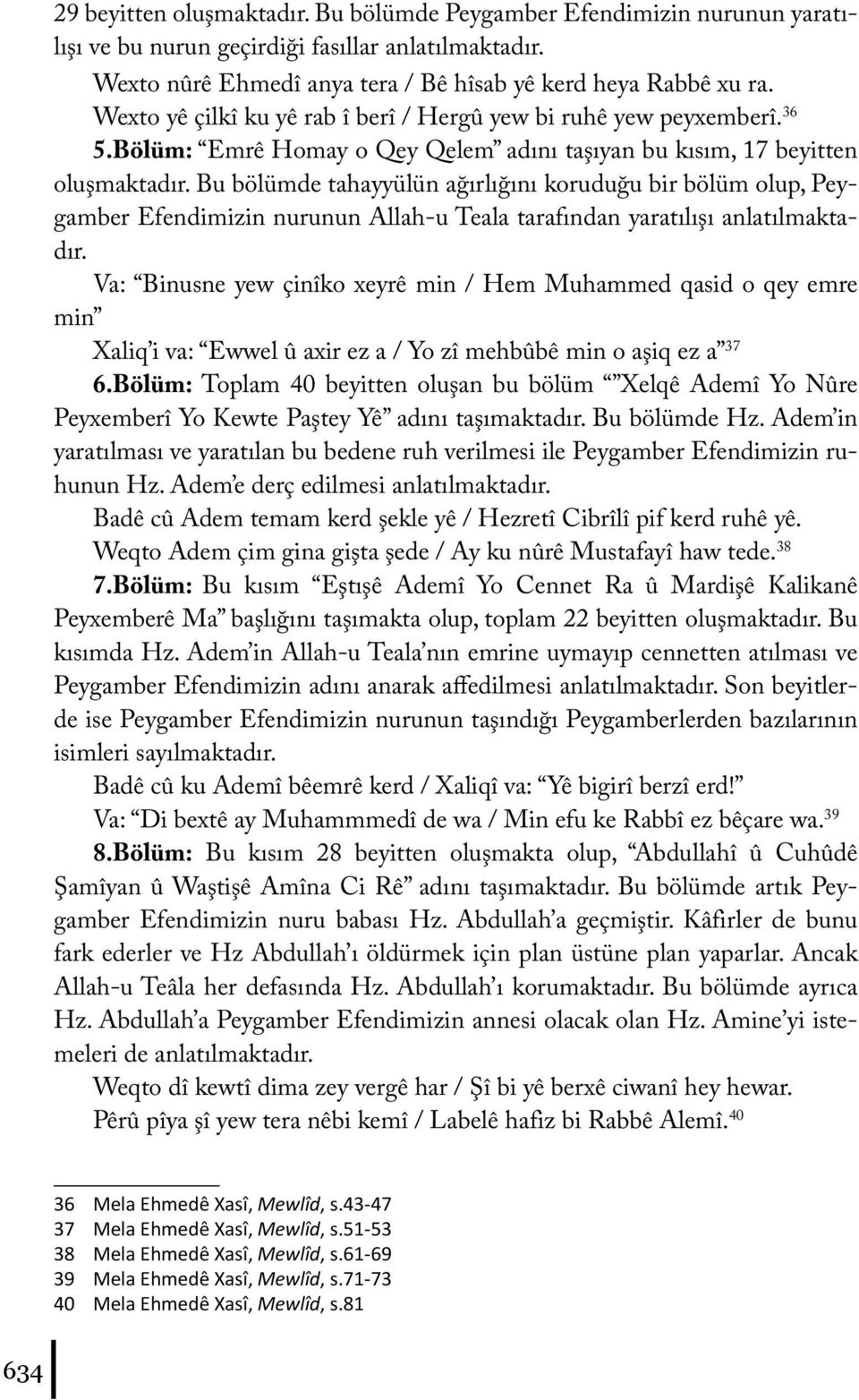 Bu bölümde tahayyülün ağırlığını koruduğu bir bölüm olup, Peygamber Efendimizin nurunun Allah-u Teala tarafından yaratılışı anlatılmaktadır.