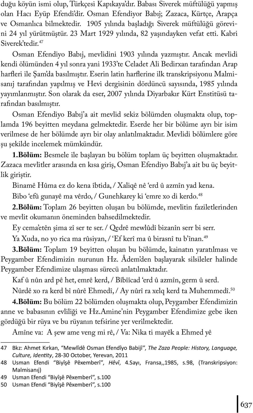 Ancak mevlidi kendi ölümünden 4 yıl sonra yani 1933 te Celadet Ali Bedirxan tarafından Arap harfleri ile Şam da basılmıştır.