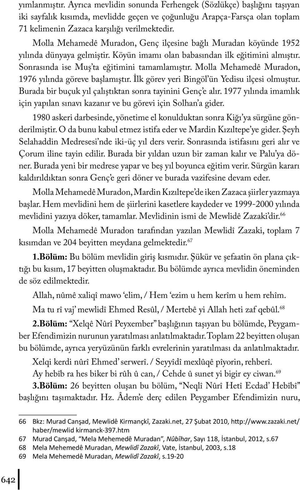 Molla Mehamedê Muradon, 1976 yılında göreve başlamıştır. İlk görev yeri Bingöl ün Yedisu ilçesi olmuştur. Burada bir buçuk yıl çalıştıktan sonra tayinini Genç e alır.