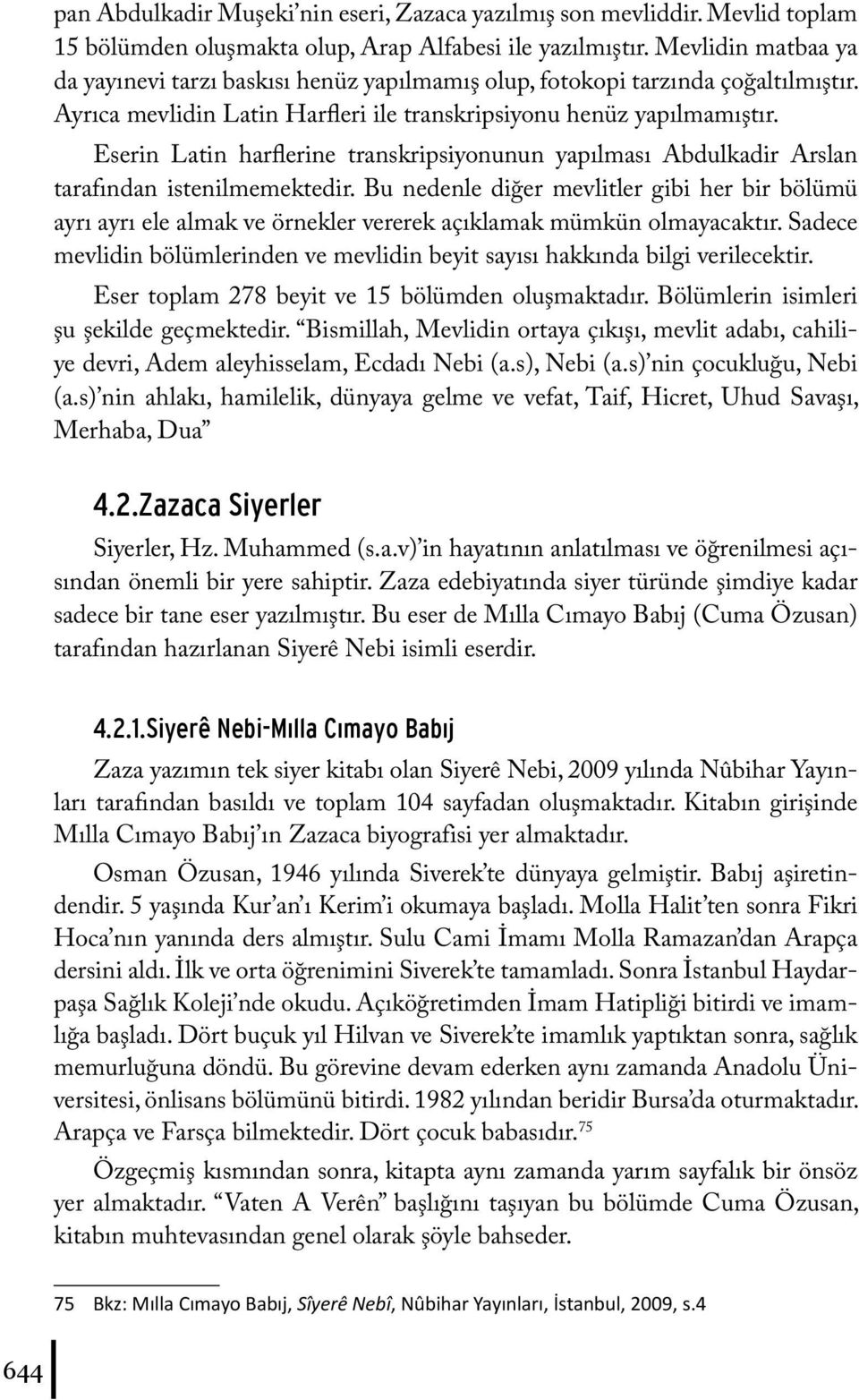 Eserin Latin harflerine transkripsiyonunun yapılması Abdulkadir Arslan tarafından istenilmemektedir.